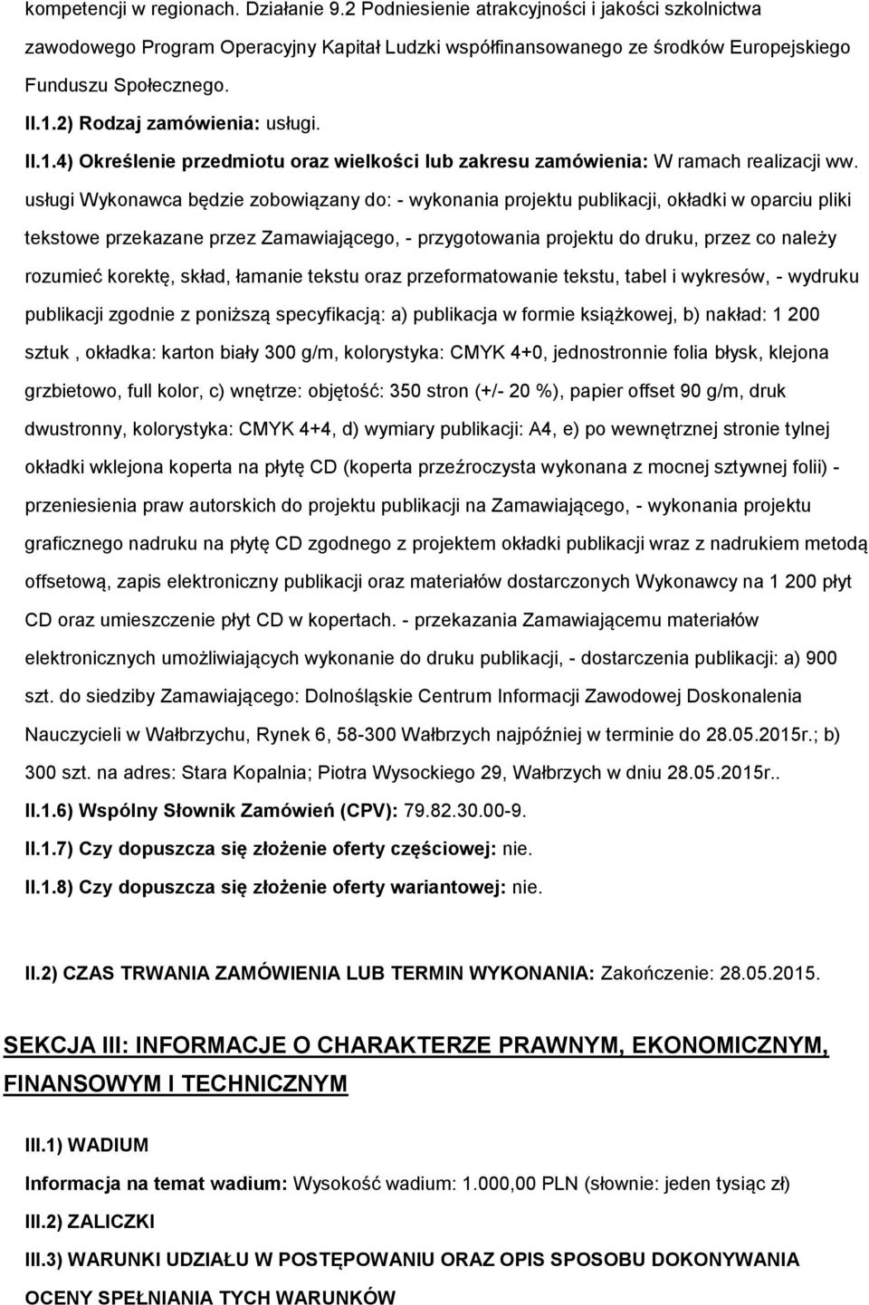 usługi Wykonawca będzie zobowiązany do: - wykonania projektu publikacji, okładki w oparciu pliki tekstowe przekazane przez Zamawiającego, - przygotowania projektu do druku, przez co należy rozumieć