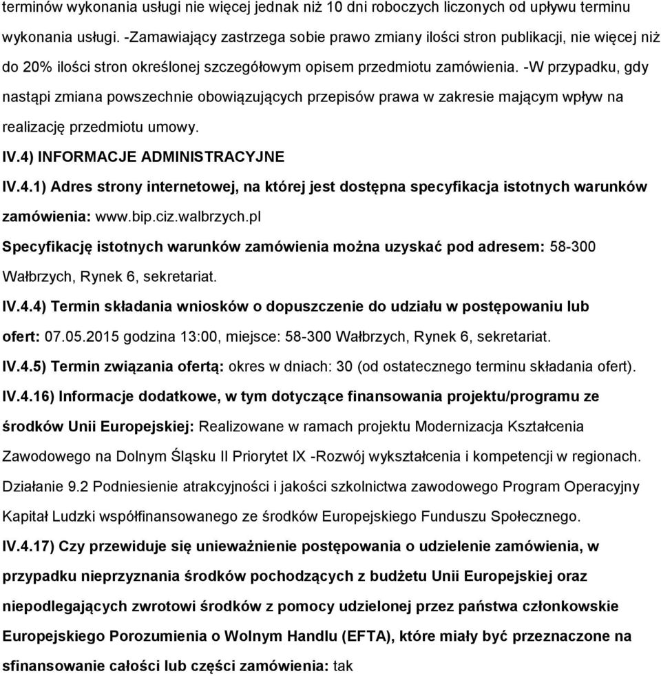 -W przypadku, gdy nastąpi zmiana powszechnie obowiązujących przepisów prawa w zakresie mającym wpływ na realizację przedmiotu umowy. IV.4)