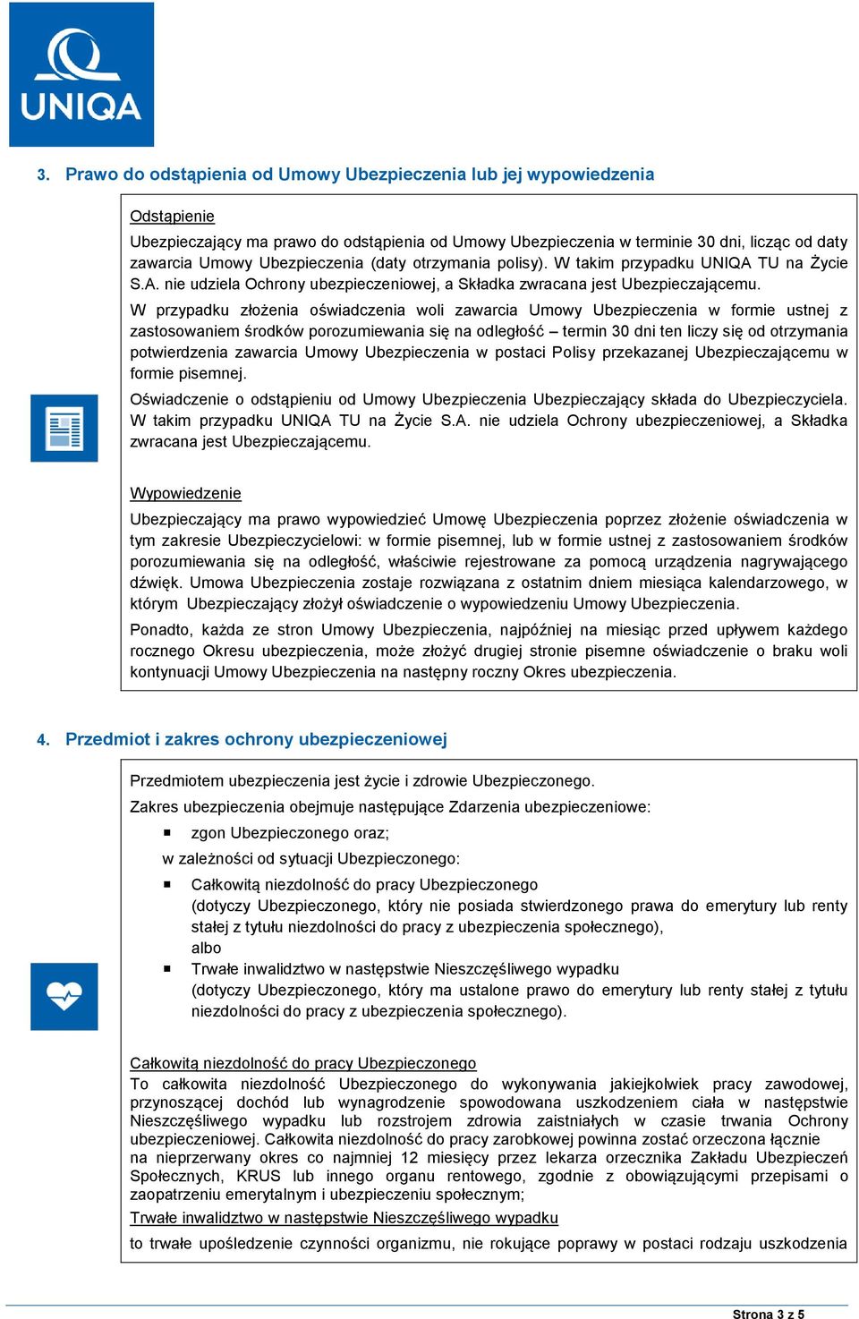 W przypadku złożenia oświadczenia woli zawarcia Umowy Ubezpieczenia w formie ustnej z zastosowaniem środków porozumiewania się na odległość termin 30 dni ten liczy się od otrzymania potwierdzenia