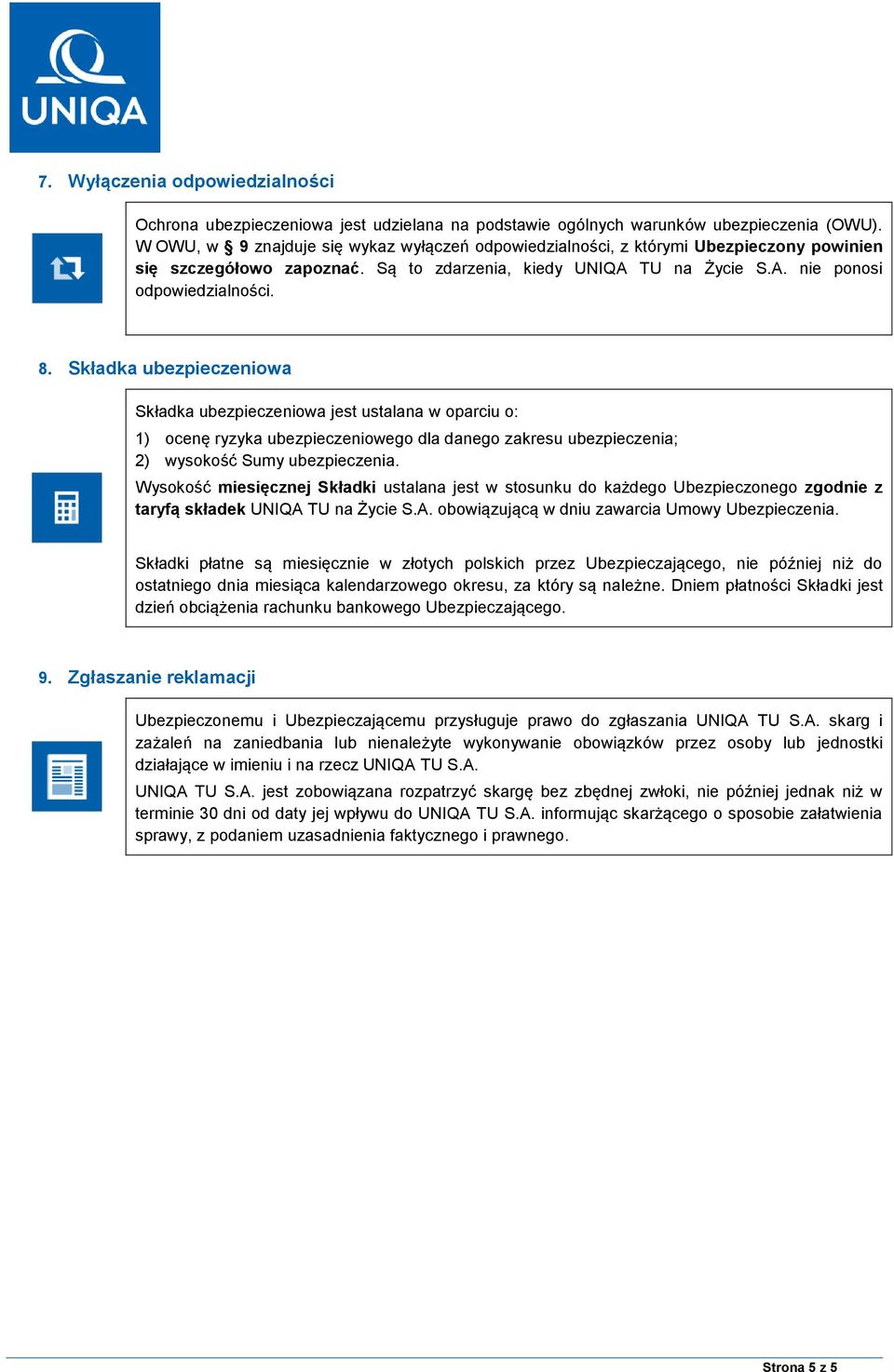 Składka ubezpieczeniowa Składka ubezpieczeniowa jest ustalana w oparciu o: 1) ocenę ryzyka ubezpieczeniowego dla danego zakresu ubezpieczenia; 2) wysokość Sumy ubezpieczenia.