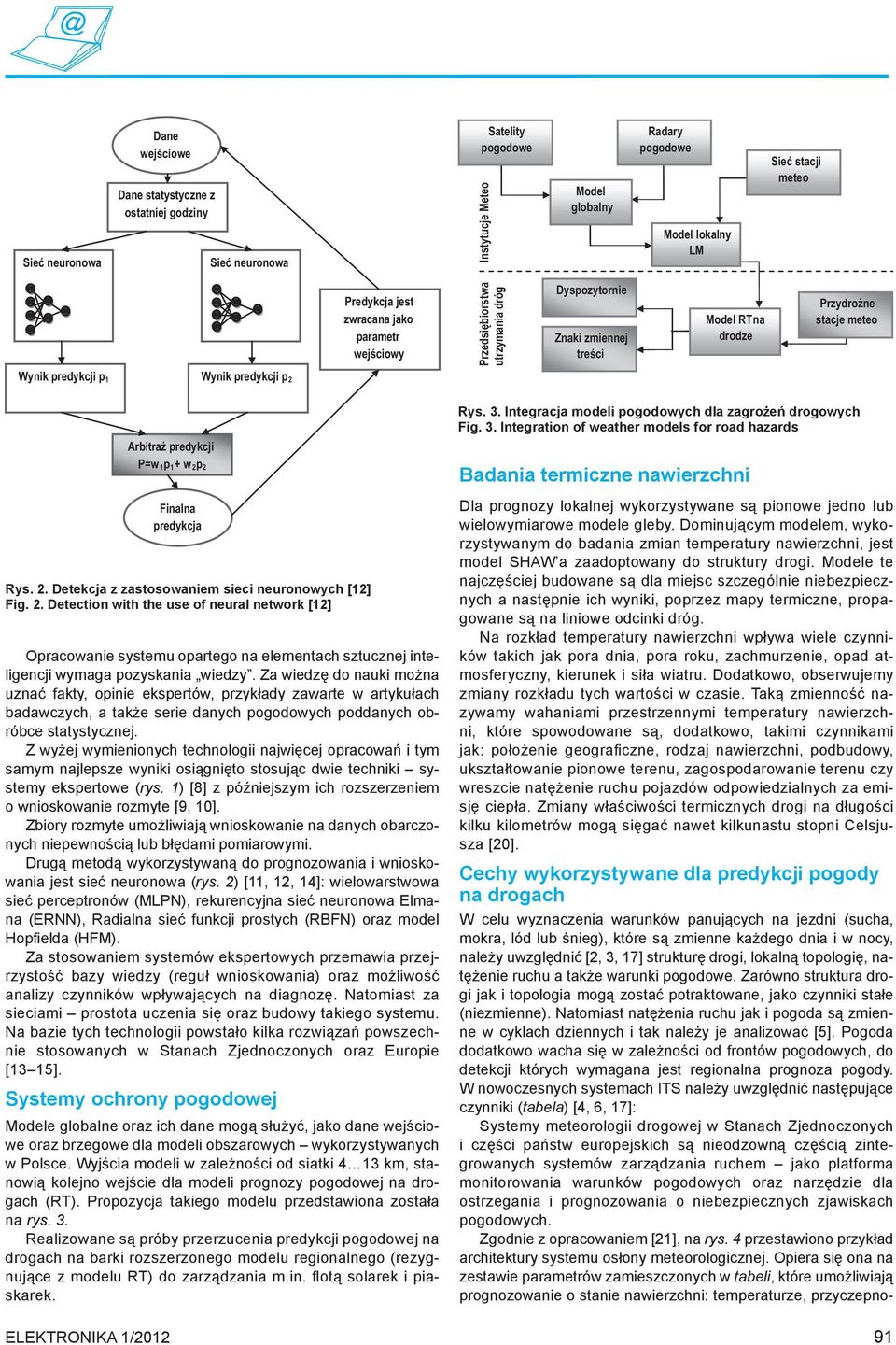 predykcja Rys. 2. Detekcja z zastosowaniem sieci neuronowych [12] Fig. 2. Detection with the use of neural network [12] Opracowanie systemu opartego na elementach sztucznej inteligencji wymaga pozyskania wiedzy.