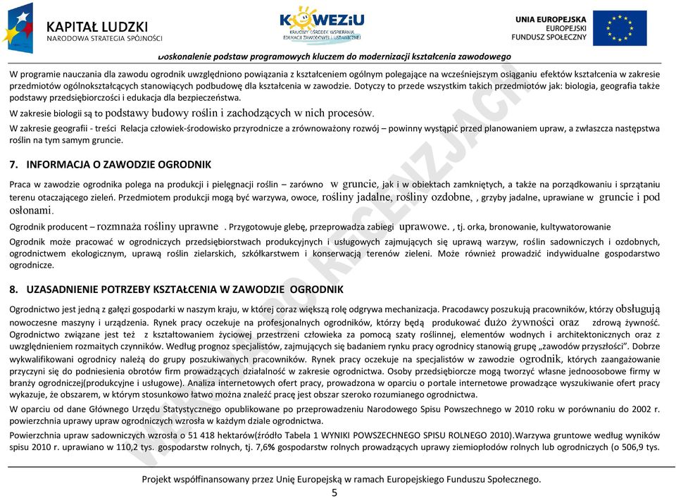 W zakresie biologii są to podstawy budowy roślin i zachodzących w nich procesów.
