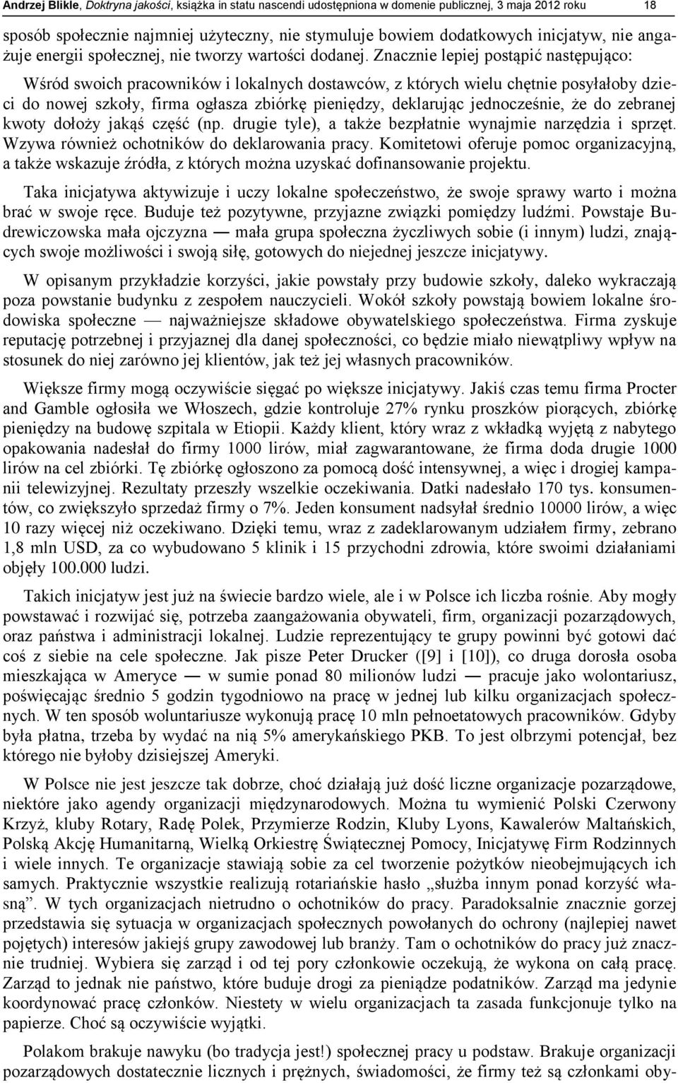 Znacznie lepiej postąpić następująco: Wśród swoich pracowników i lokalnych dostawców, z których wielu chętnie posyłałoby dzieci do nowej szkoły, firma ogłasza zbiórkę pieniędzy, deklarując