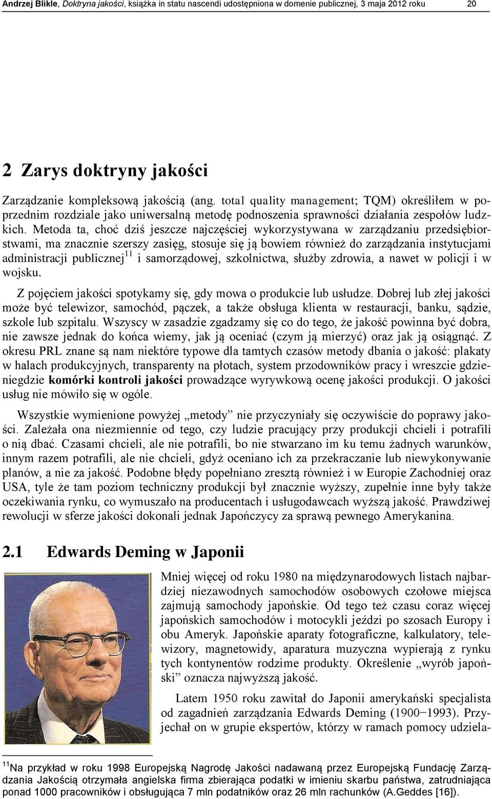 Metoda ta, choć dziś jeszcze najczęściej wykorzystywana w zarządzaniu przedsiębiorstwami, ma znacznie szerszy zasięg, stosuje się ją bowiem również do zarządzania instytucjami administracji