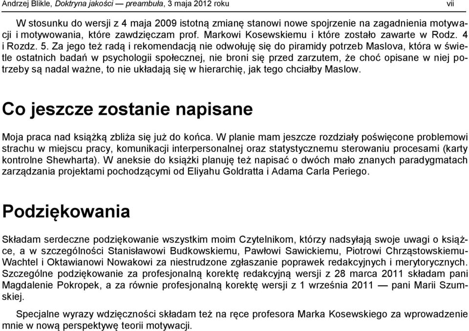 Za jego też radą i rekomendacją nie odwołuję się do piramidy potrzeb Maslova, która w świetle ostatnich badań w psychologii społecznej, nie broni się przed zarzutem, że choć opisane w niej potrzeby