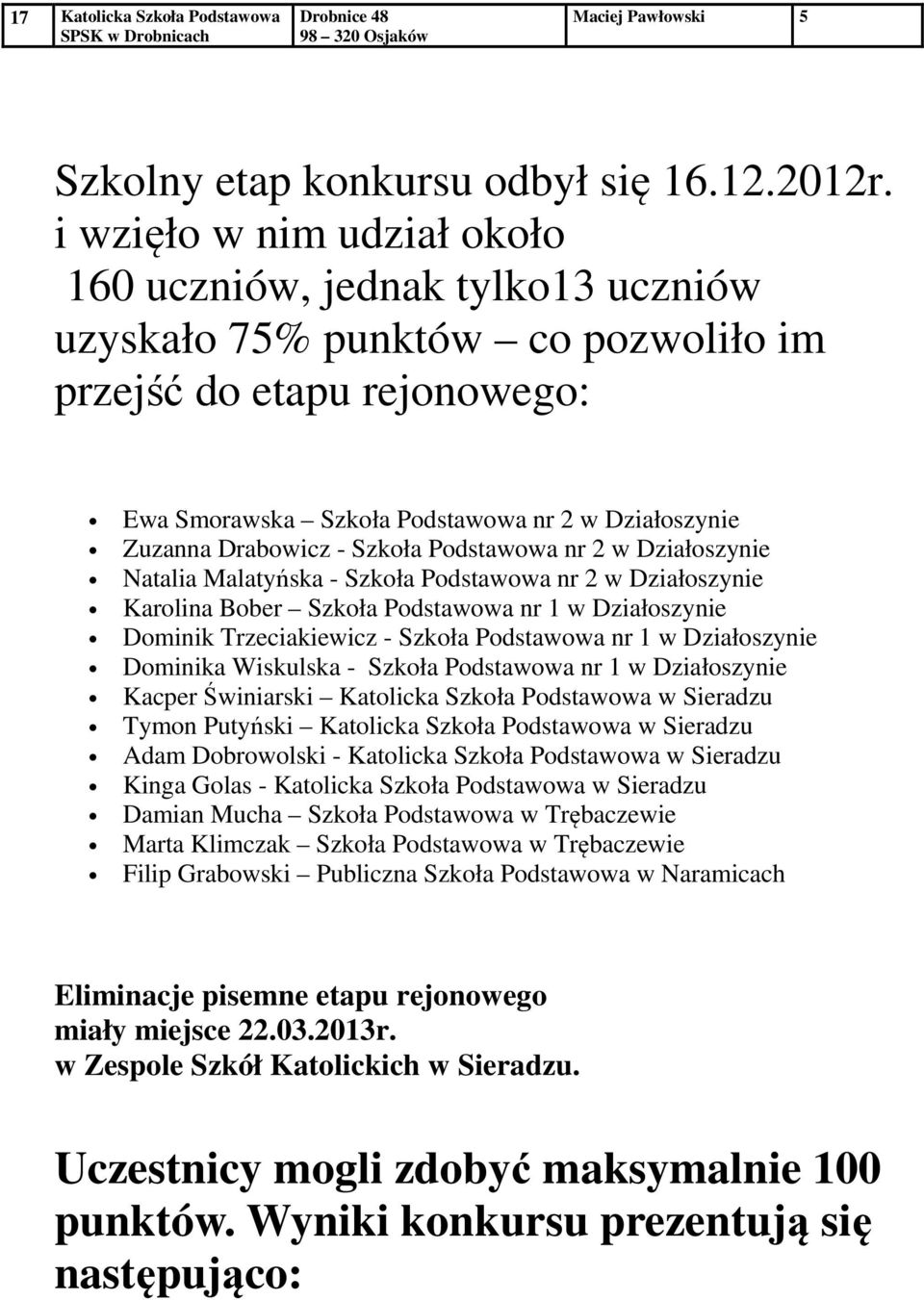 nr 2 w Działoszynie Natalia Malatyńska - Szkoła nr 2 w Działoszynie Karolina Bober Szkoła nr 1 w Działoszynie Dominik Trzeciakiewicz - Szkoła nr 1 w Działoszynie Dominika Wiskulska - Szkoła nr 1 w