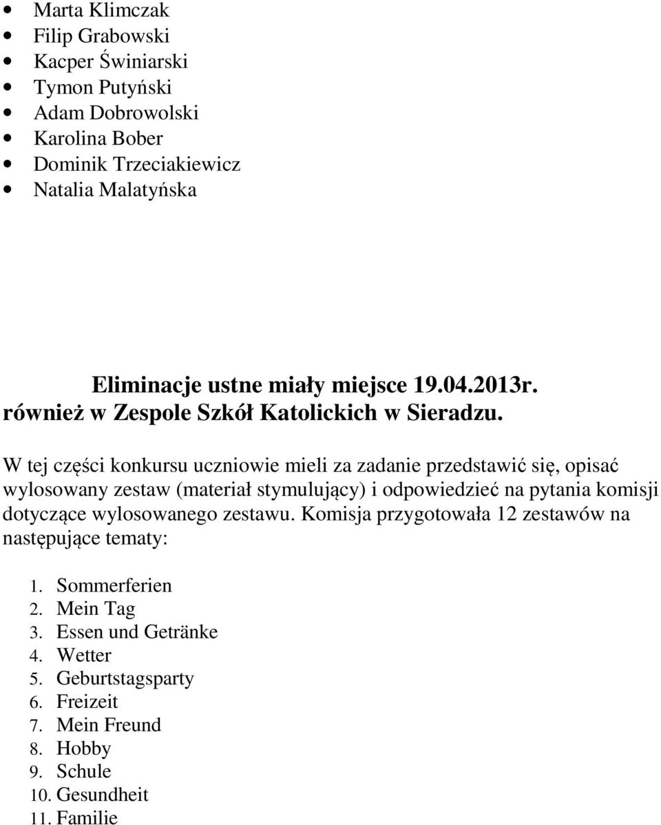 W tej części konkursu uczniowie mieli za zadanie przedstawić się, opisać wylosowany zestaw (materiał stymulujący) i odpowiedzieć na pytania komisji