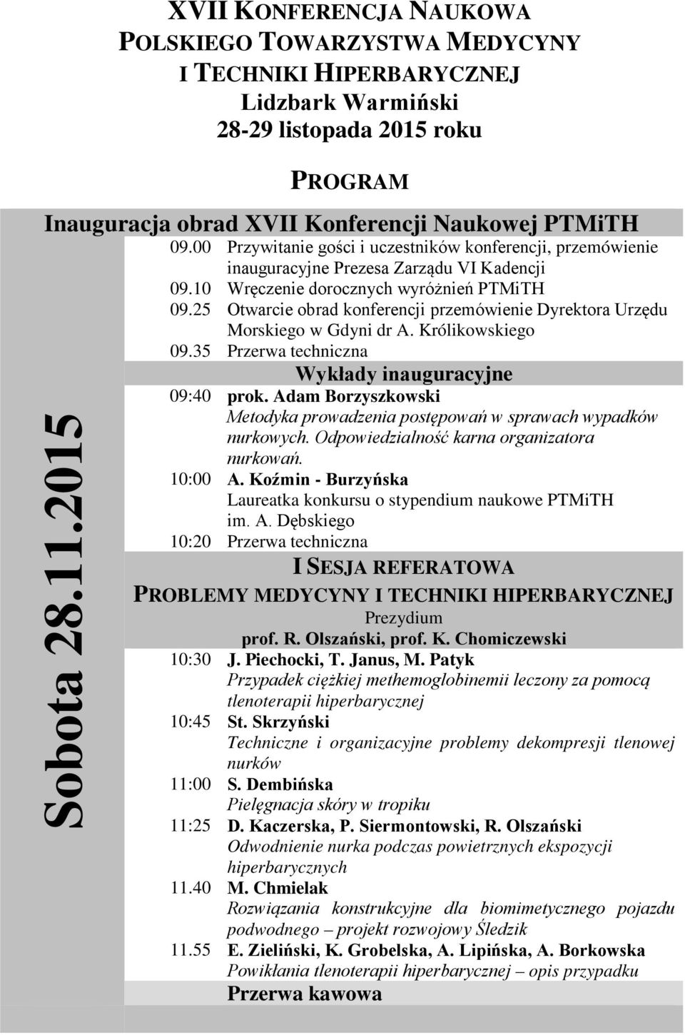 25 Otwarcie obrad konferencji przemówienie Dyrektora Urzędu Morskiego w Gdyni dr A. Królikowskiego 09.35 Przerwa techniczna Wykłady inauguracyjne 09:40 prok.