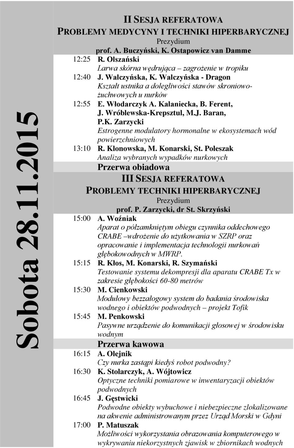 Klonowska, M. Konarski, St. Poleszak Analiza wybranych wypadków nurkowych Przerwa obiadowa III SESJA REFERATOWA PROBLEMY TECHNIKI HIPERBARYCZNEJ prof. P. Zarzycki, dr St. Skrzyński 15:00 A.