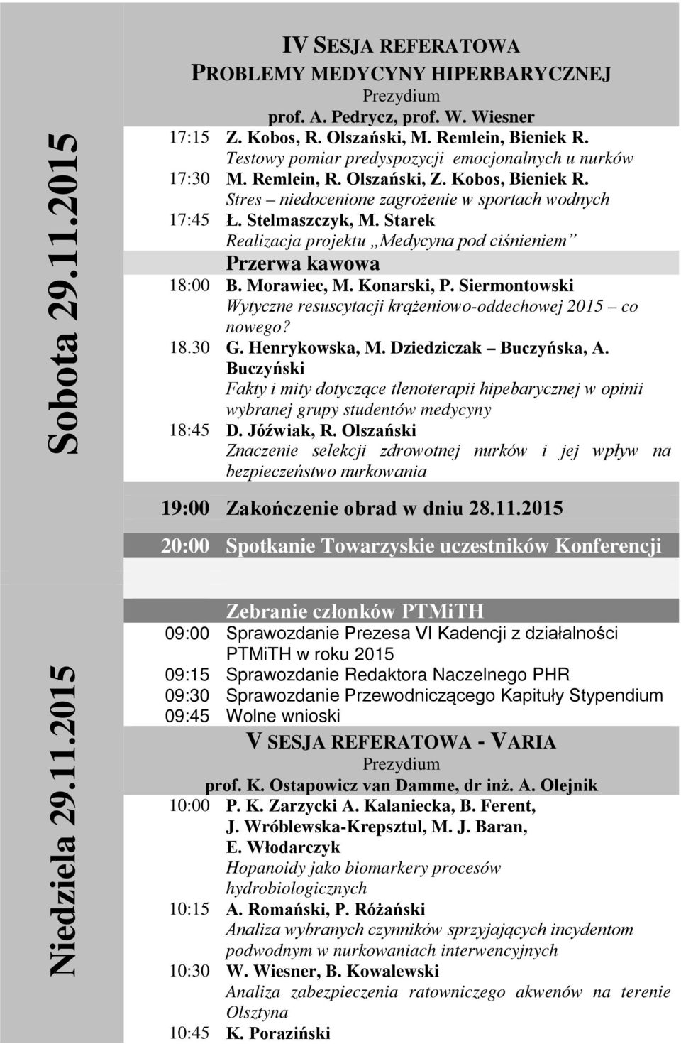 Starek Realizacja projektu Medycyna pod ciśnieniem 18:00 B. Morawiec, M. Konarski, P. Siermontowski Wytyczne resuscytacji krążeniowo-oddechowej 2015 co nowego? 18.30 G. Henrykowska, M.