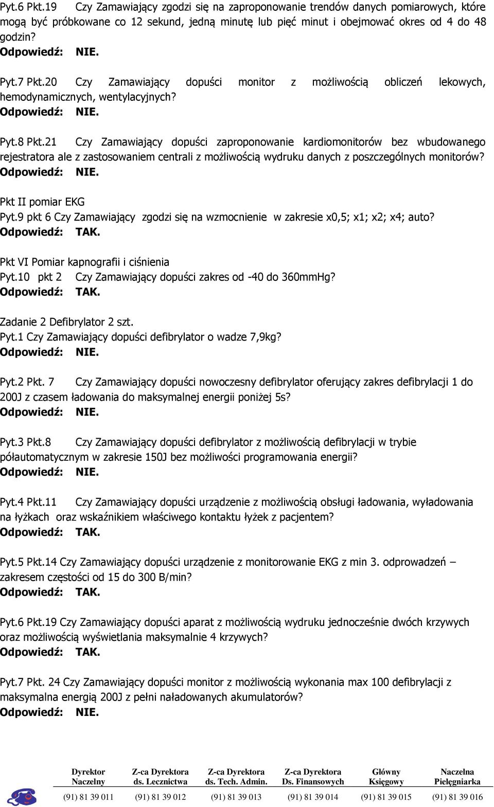 21 Czy Zamawiający dopuści zaproponowanie kardiomonitorów bez wbudowanego rejestratora ale z zastosowaniem centrali z możliwością wydruku danych z poszczególnych monitorów? Pkt II pomiar EKG Pyt.