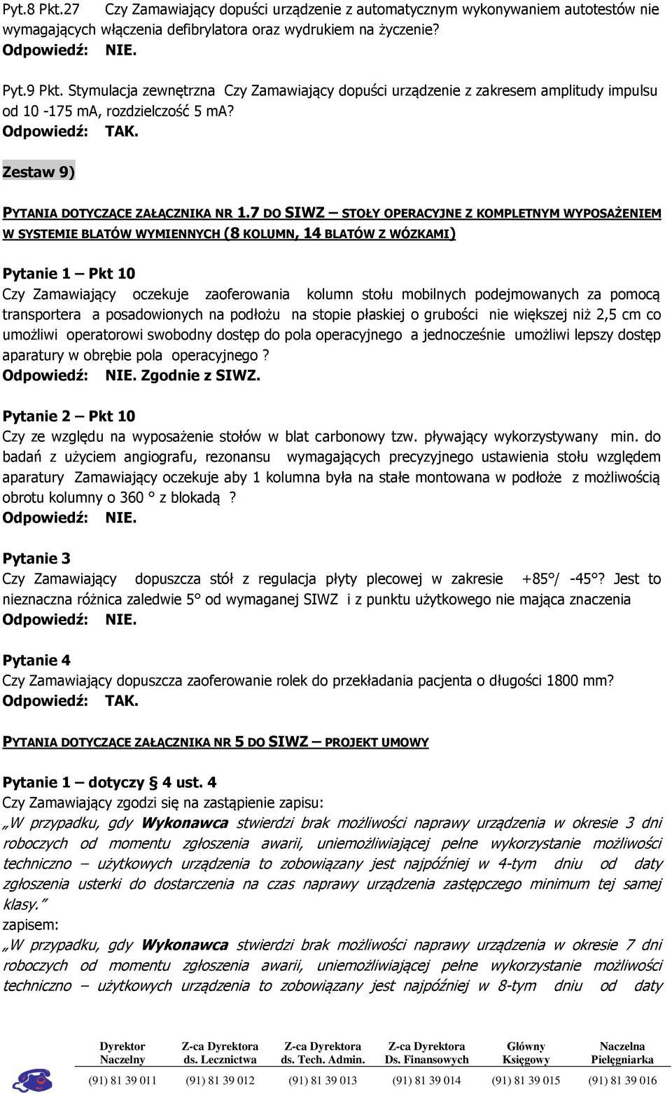 7 DO SIWZ STOŁY OPERACYJNE Z KOMPLETNYM WYPOSAŻENIEM W SYSTEMIE BLATÓW WYMIENNYCH (8 KOLUMN, 14 BLATÓW Z WÓZKAMI) Pytanie 1 Pkt 10 Czy Zamawiający oczekuje zaoferowania kolumn stołu mobilnych