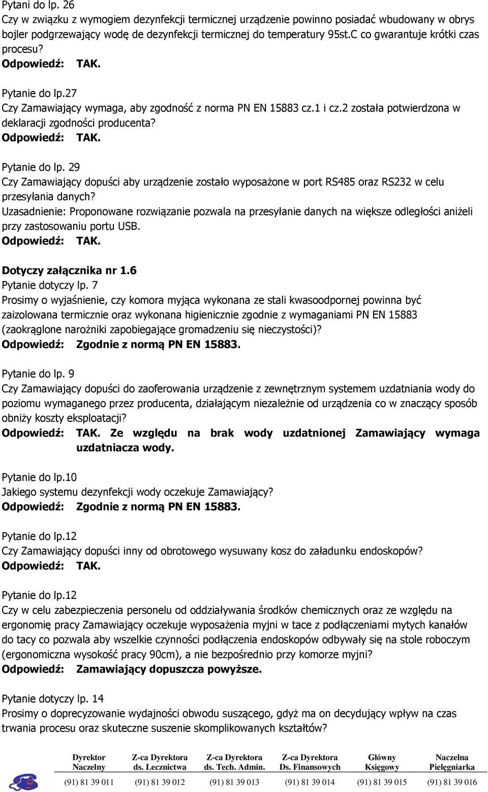 Uzasadnienie: Proponowane rozwiązanie pozwala na przesyłanie danych na większe odległości aniżeli przy zastosowaniu portu USB. Dotyczy załącznika nr 1.6 Pytanie dotyczy lp.