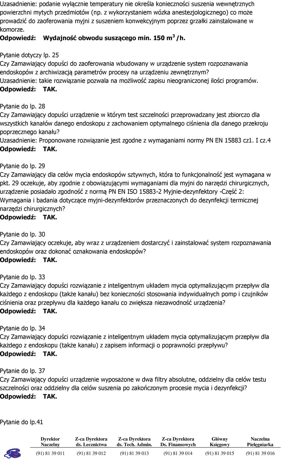 150 m 3 /h. Pytanie dotyczy lp. 25 Czy Zamawiający dopuści do zaoferowania wbudowany w urządzenie system rozpoznawania endoskopów z archiwizacją parametrów procesy na urządzeniu zewnętrznym?
