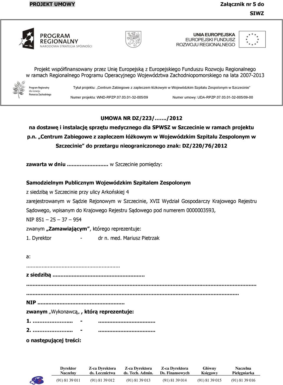 01-32-005/09 Numer umowy: UDA-RPZP.07.03.01-32-005/09-00 Numer projektu: WND-RPZP.07.03.01-32-005/09 UMOWA NR DZ/223/./2012 Numer umowy: UDA-RPZP.07.03.01-32-005/09-00 na dostawę i instalację sprzętu medycznego dla SPWSZ w Szczecinie w ramach projektu p.