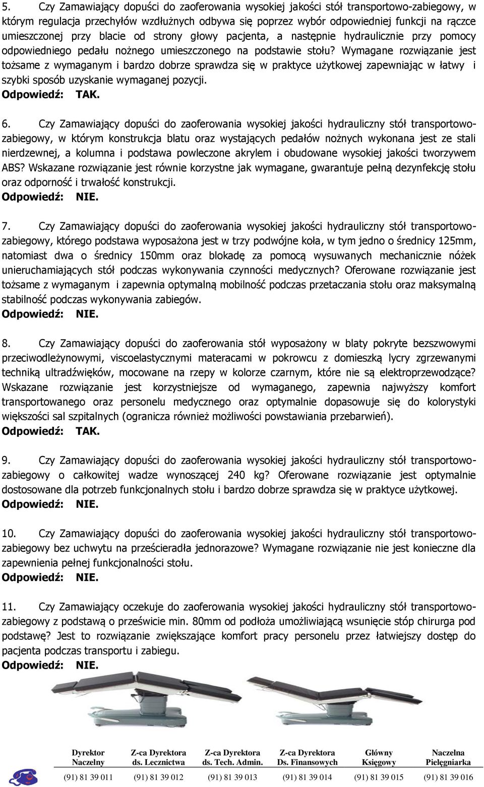 Wymagane rozwiązanie jest tożsame z wymaganym i bardzo dobrze sprawdza się w praktyce użytkowej zapewniając w łatwy i szybki sposób uzyskanie wymaganej pozycji. 6.