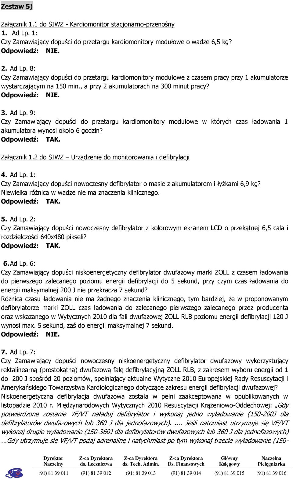 8: Czy Zamawiający dopuści do przetargu kardiomonitory modułowe z czasem pracy przy 1 akumulatorze wystarczającym na 150 min., a przy 2 akumulatorach na 300 minut pracy? 3. Ad Lp.