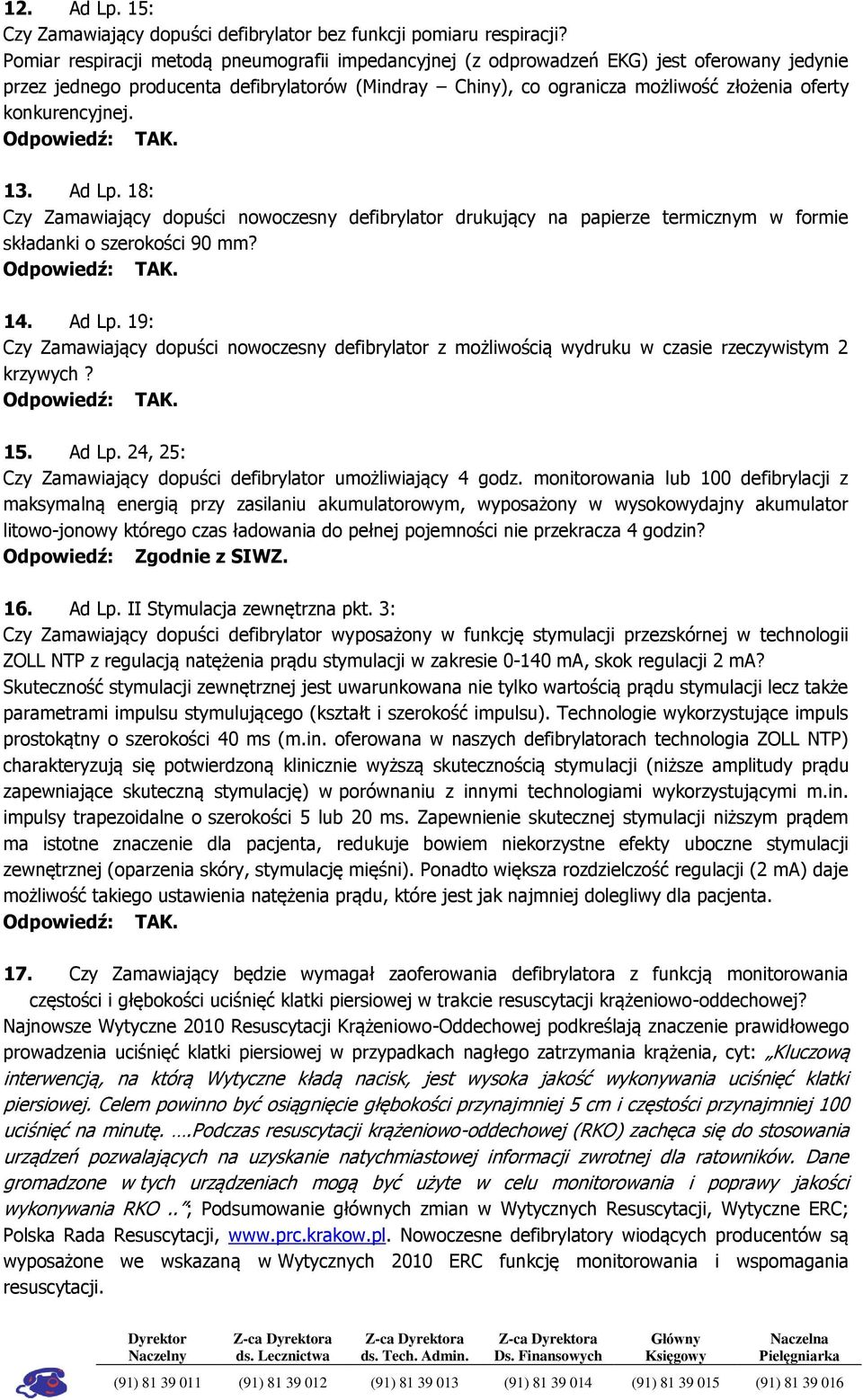 konkurencyjnej. 13. Ad Lp. 18: Czy Zamawiający dopuści nowoczesny defibrylator drukujący na papierze termicznym w formie składanki o szerokości 90 mm? 14. Ad Lp. 19: Czy Zamawiający dopuści nowoczesny defibrylator z możliwością wydruku w czasie rzeczywistym 2 krzywych?