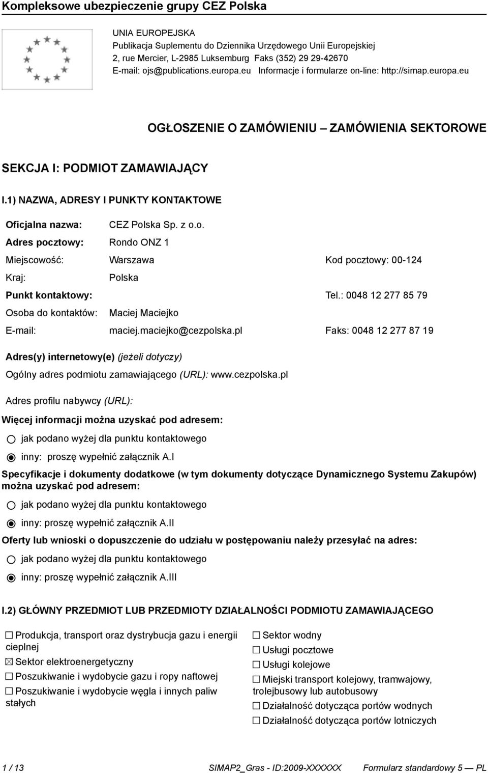 1) NAZWA, ADRESY I PUNKTY KONTAKTOWE CEZ Polska Sp. z o.o. Adres pocztowy: Rondo ONZ 1 Miejscowość: Warszawa Kod pocztowy: 00-124 Punkt kontowy: Osoba do kontów: Polska Tel.