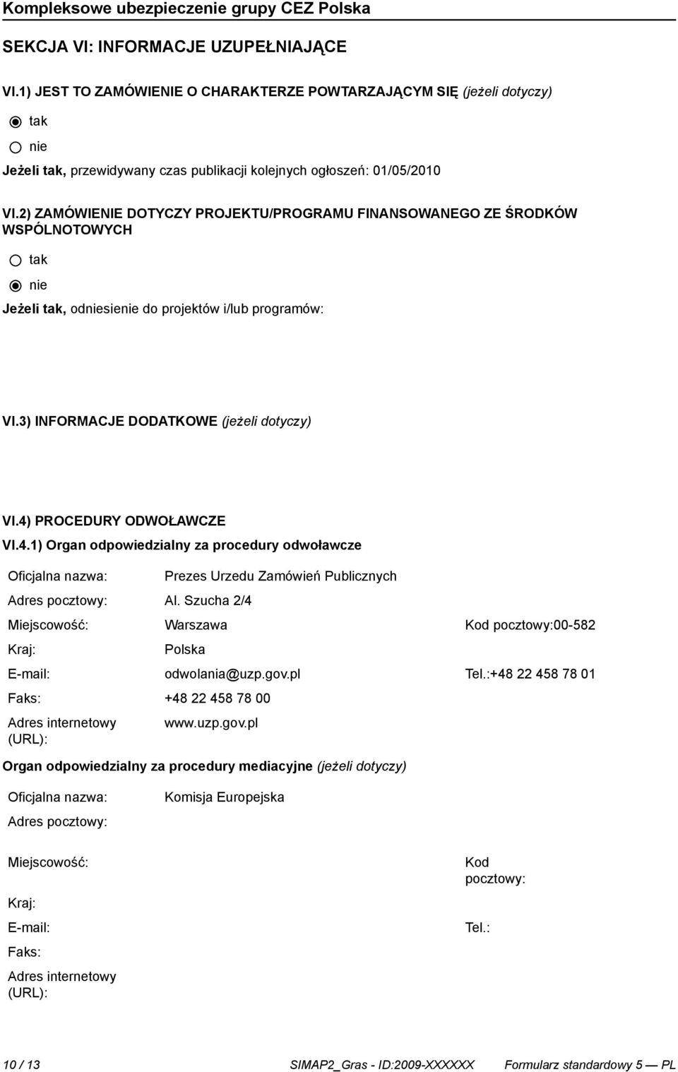 2) ZAMÓWIENIE DOTYCZY PROJEKTU/PROGRAMU FINANSOWANEGO ZE ŚRODKÓW WSPÓLNOTOWYCH Jeżeli, odsie do projektów i/lub programów: VI.3) INFORMACJE DODATKOWE (jeżeli dotyczy) VI.4)