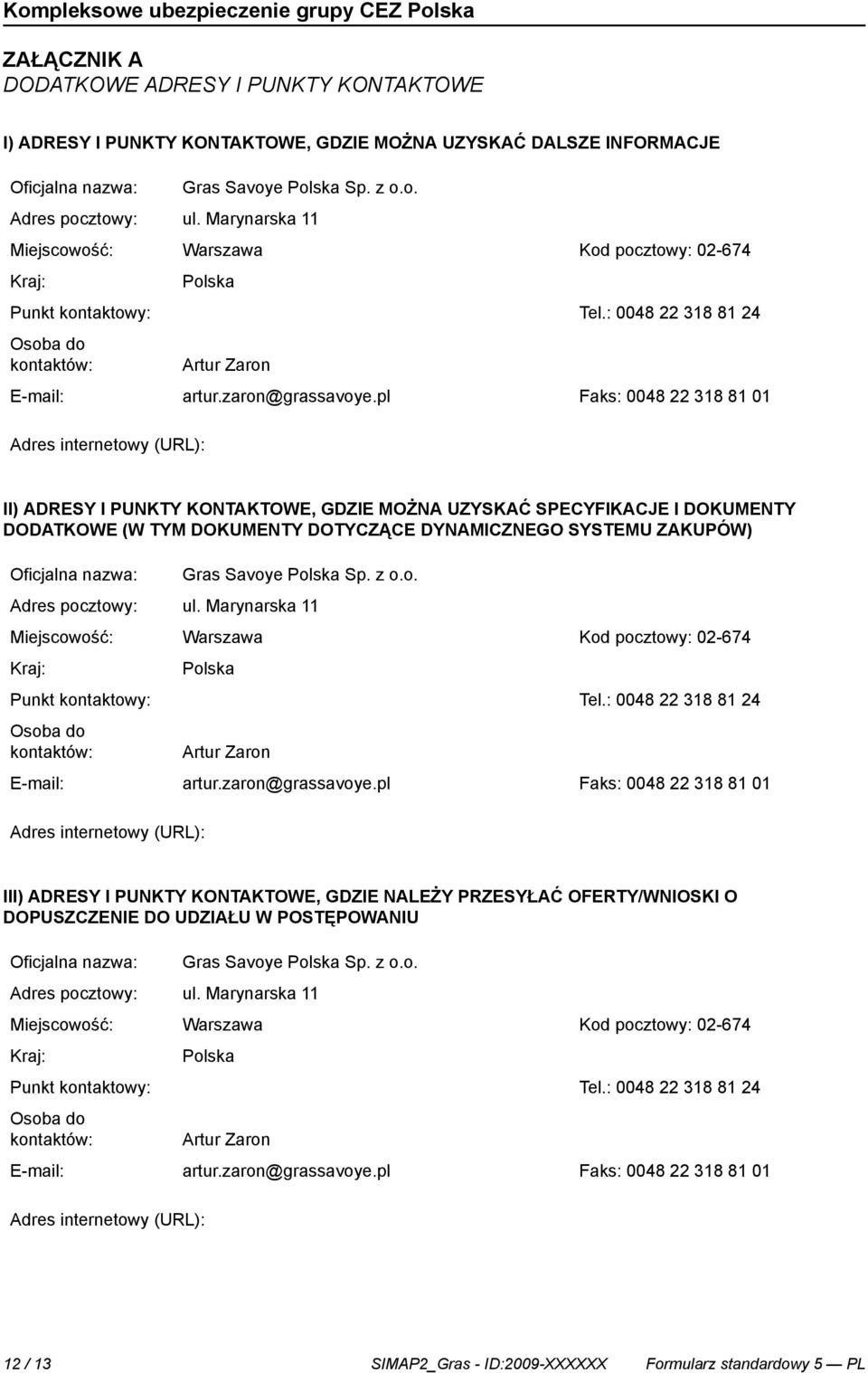 pl Faks: 0048 22 318 81 01 Adres internetowy (URL): II) ADRESY I PUNKTY KONTAKTOWE, GDZIE MOŻNA UZYSKAĆ SPECYFIKACJE I DOKUMENTY DODATKOWE (W TYM DOKUMENTY DOTYCZĄCE DYNAMICZNEGO SYSTEMU ZAKUPÓW)