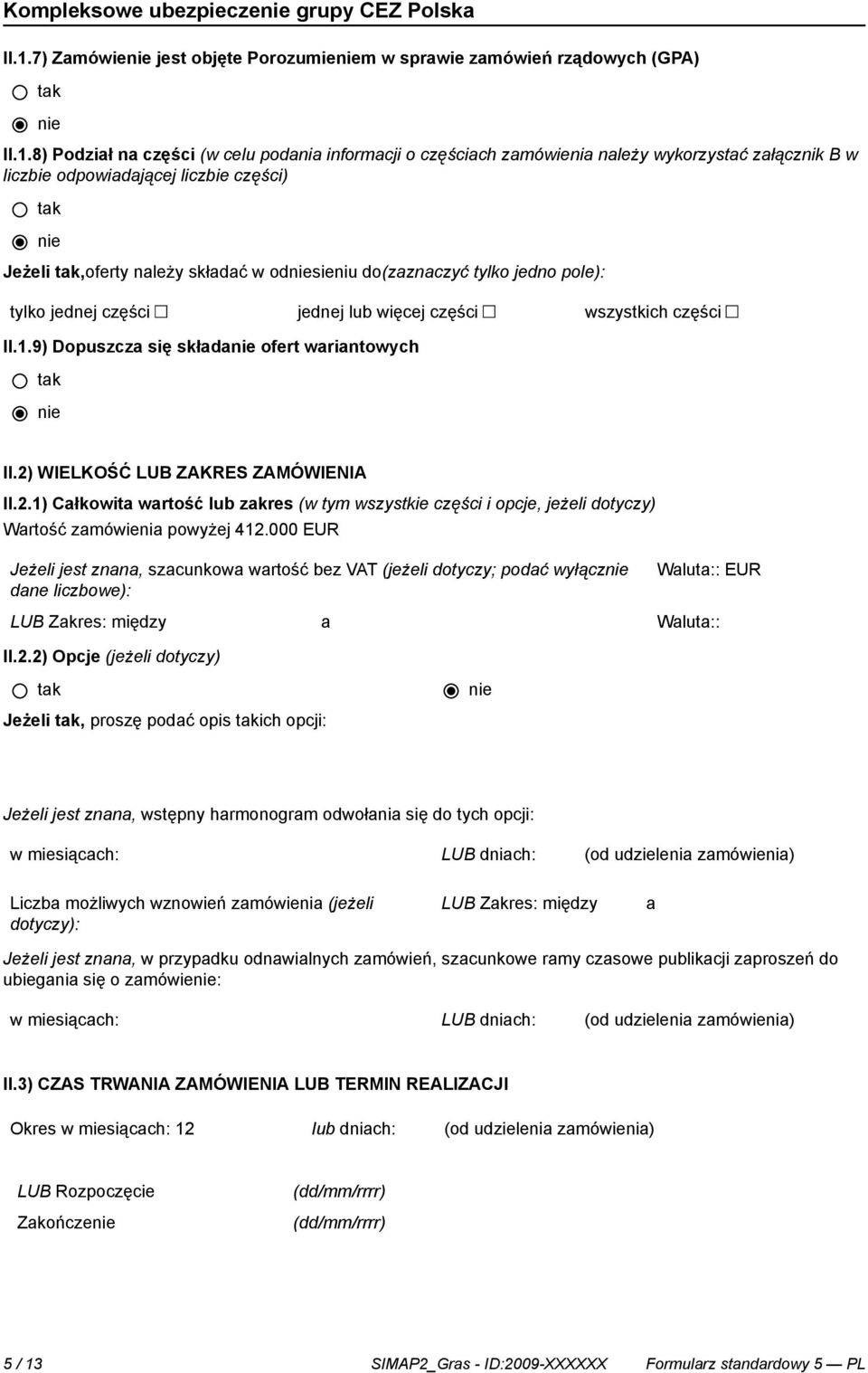 8) Podział na części (w celu podania informacji o częściach zamówienia należy wykorzystać załącznik B w liczbie odpowiadającej liczbie części) Jeżeli,oferty należy składać w odsieniu do(zaznaczyć