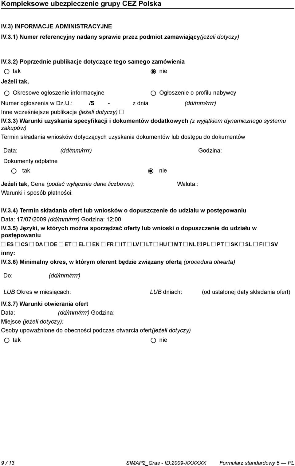 3) Warunki uzyskania specyfikacji i dokumentów dodatkowych (z wyjątkiem dynamicznego systemu zakupów) Termin składania wniosków dotyczących uzyskania dokumentów lub dostępu do dokumentów Data: