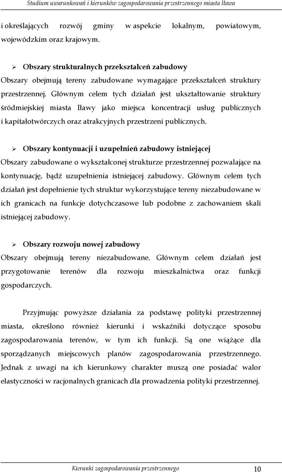 Głównym celem tych działań jest ukształtowanie struktury śródmiejskiej miasta Iławy jako miejsca koncentracji usług publicznych i kapitałotwórczych oraz atrakcyjnych przestrzeni publicznych.