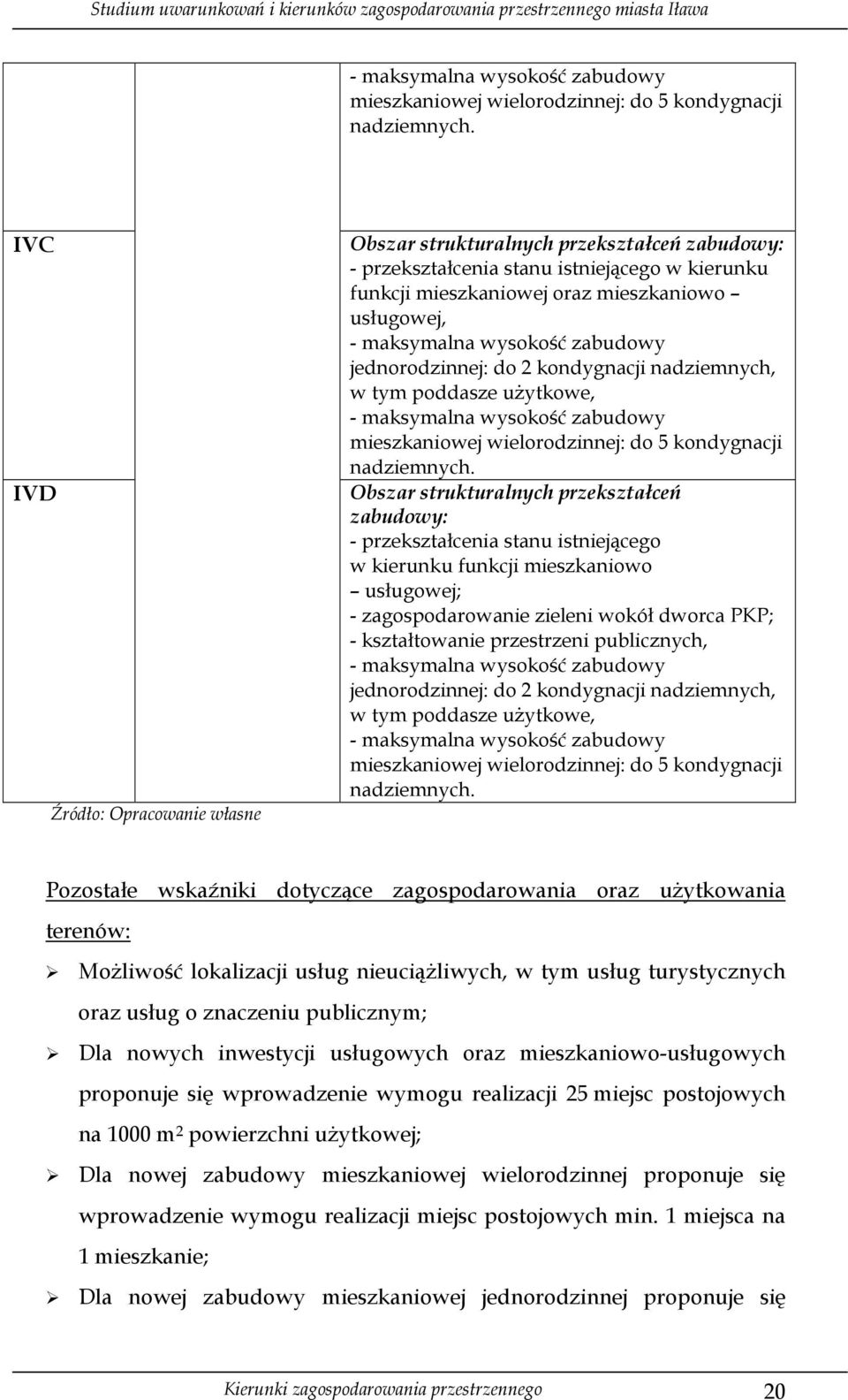 wysokość zabudowy jednorodzinnej: do 2 kondygnacji nadziemnych, w tym poddasze uŝytkowe,  Obszar strukturalnych przekształceń zabudowy: - przekształcenia stanu istniejącego w kierunku funkcji