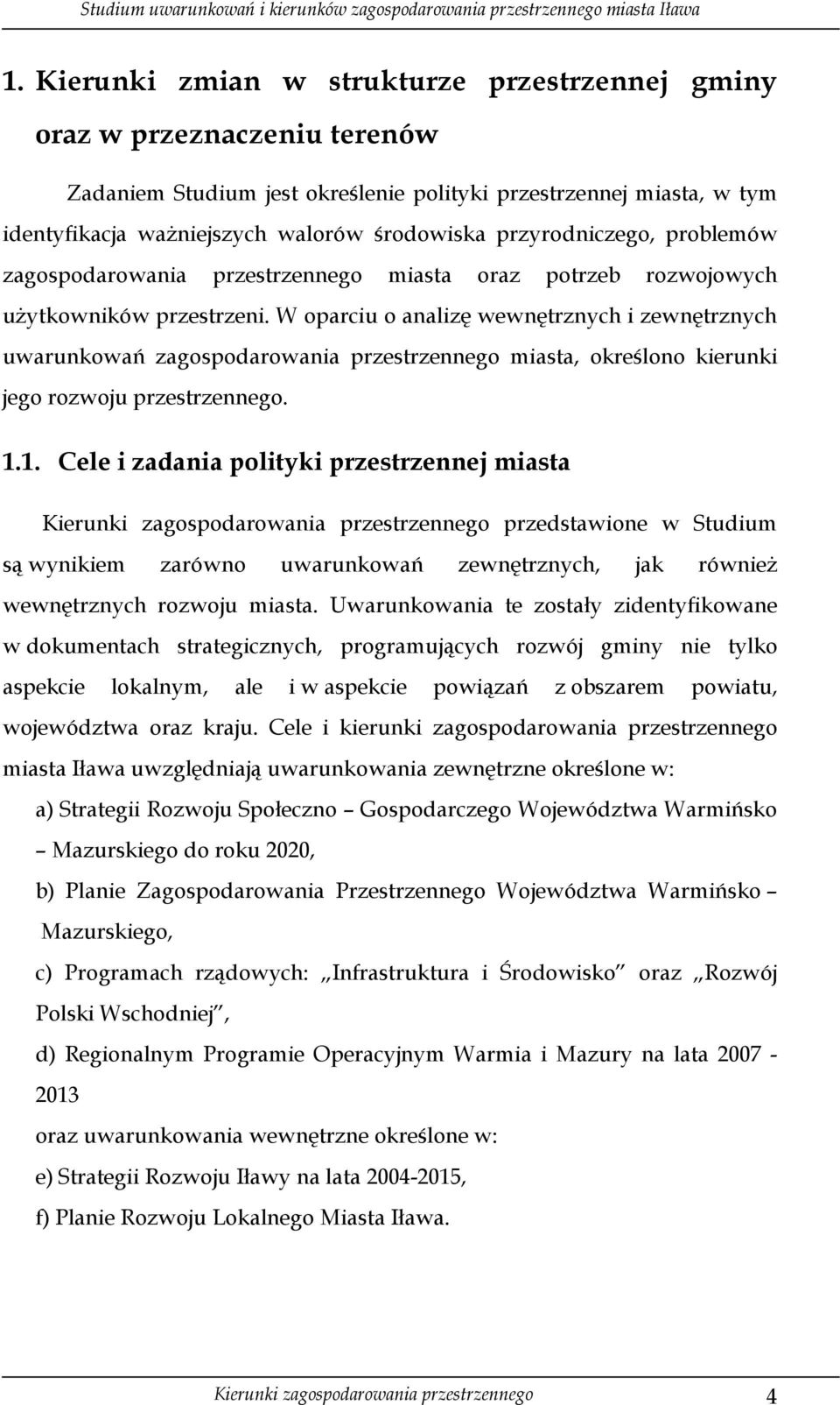 W oparciu o analizę wewnętrznych i zewnętrznych uwarunkowań zagospodarowania przestrzennego miasta, określono kierunki jego rozwoju przestrzennego. 1.
