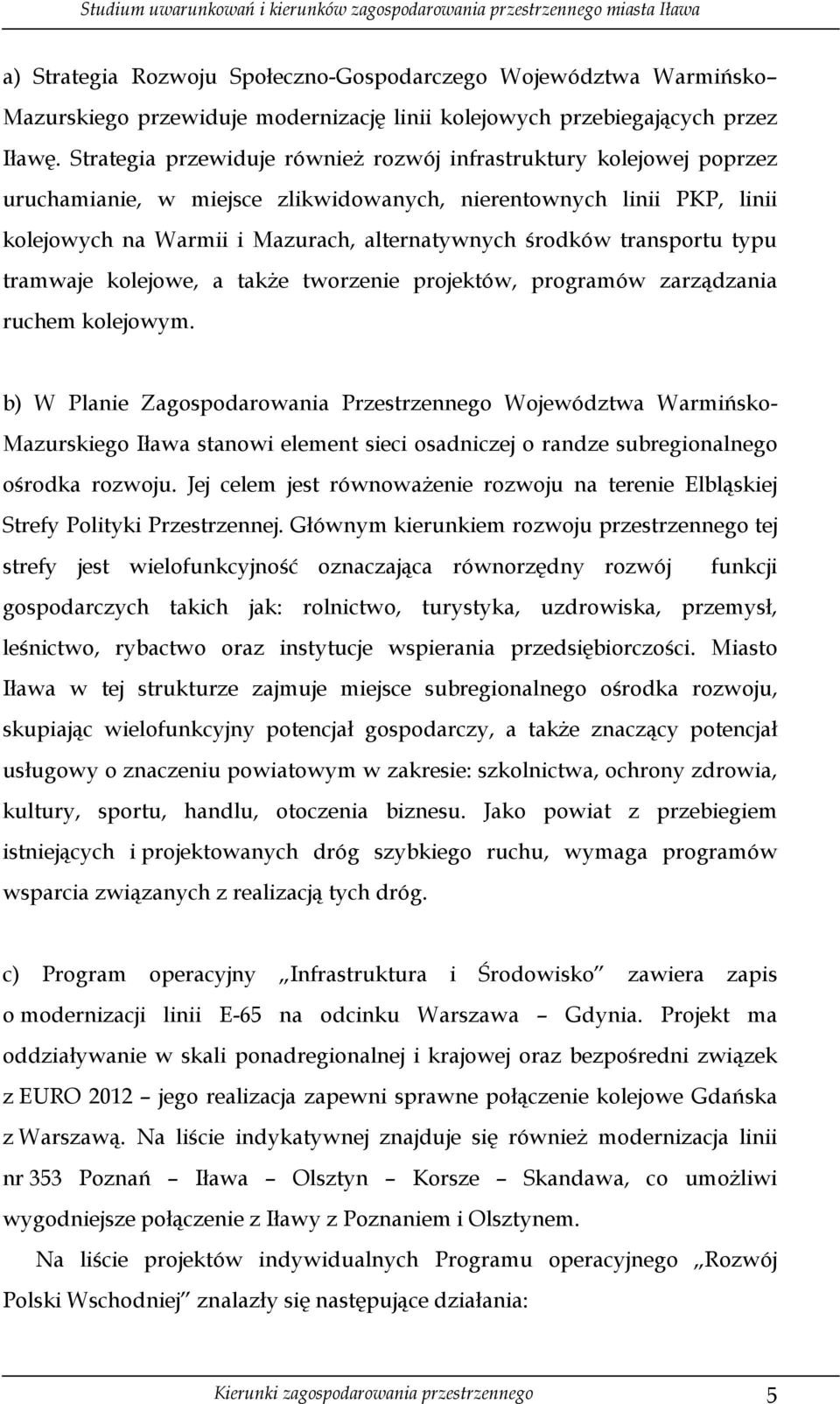 transportu typu tramwaje kolejowe, a takŝe tworzenie projektów, programów zarządzania ruchem kolejowym.