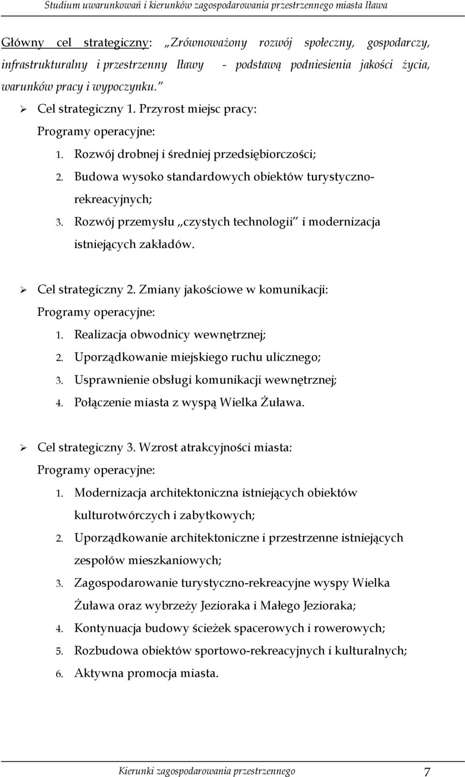 Rozwój przemysłu czystych technologii i modernizacja istniejących zakładów. Cel strategiczny 2. Zmiany jakościowe w komunikacji: Programy operacyjne: 1. Realizacja obwodnicy wewnętrznej; 2.