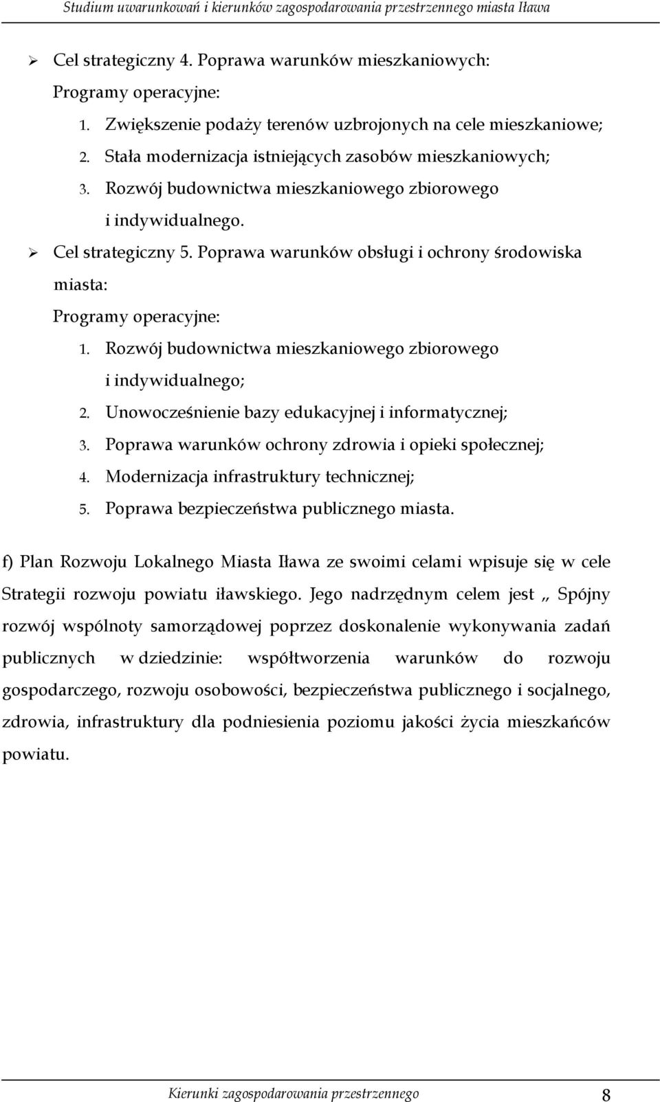 Rozwój budownictwa mieszkaniowego zbiorowego i indywidualnego; 2. Unowocześnienie bazy edukacyjnej i informatycznej; 3. Poprawa warunków ochrony zdrowia i opieki społecznej; 4.