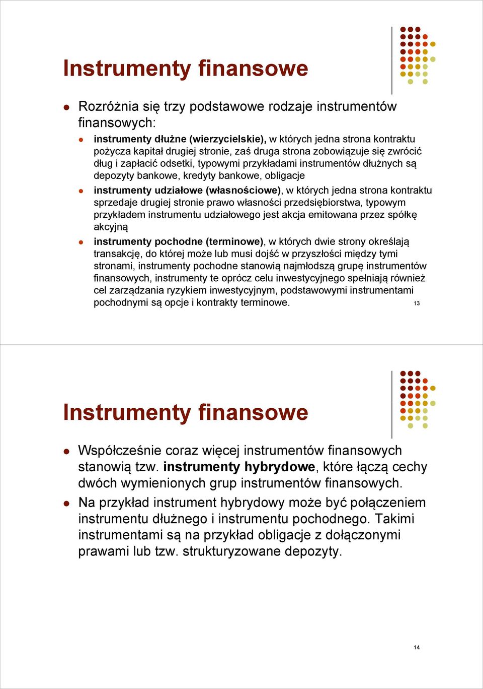 jedna strona kontraktu sprzedaje drugiej stronie prawo własności przedsiębiorstwa, typowym przykładem instrumentu udziałowego jest akcja emitowana przez spółkę akcyjną instrumenty pochodne