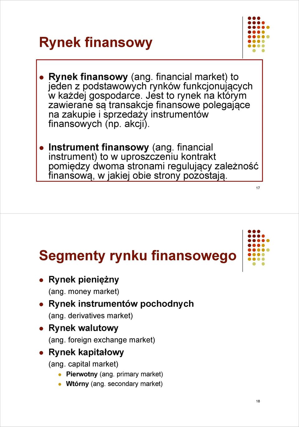 financial instrument) t) to w uproszczeniu kontrakt kt pomiędzy dwoma stronami regulujący zależność finansową, w jakiej obie strony pozostają.