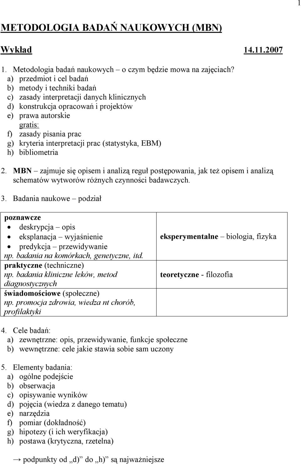 interpretacji prac (statystyka, EBM) h) bibliometria 2. MBN zajmuje się opisem i analizą reguł postępowania, jak też opisem i analizą schematów wytworów różnych czynności badawczych. 3.