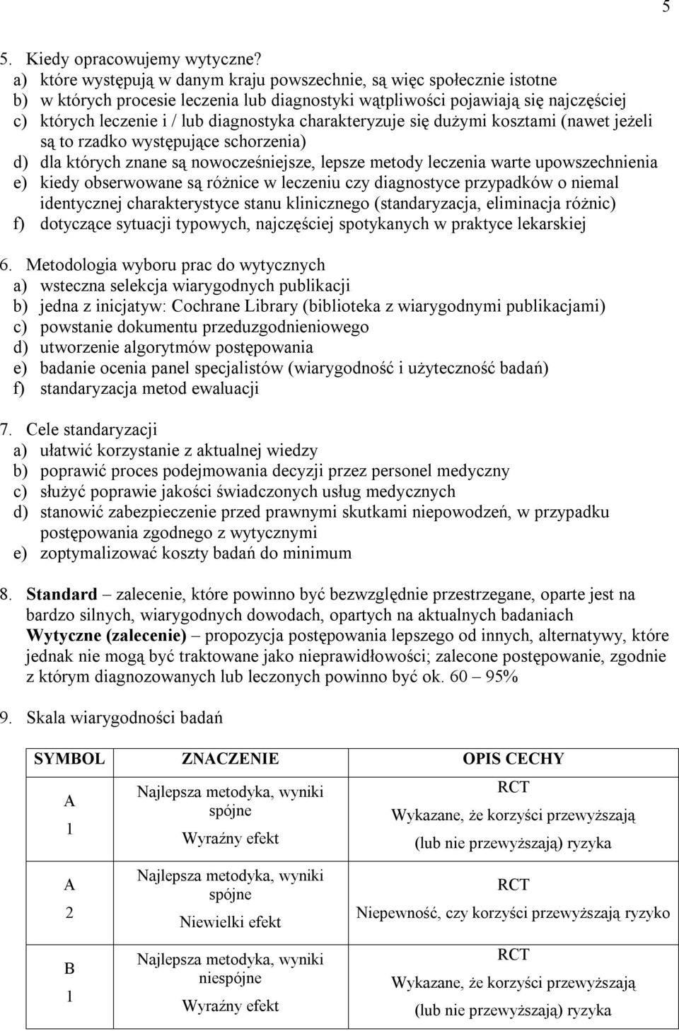 charakteryzuje się dużymi kosztami (nawet jeżeli są to rzadko występujące schorzenia) d) dla których znane są nowocześniejsze, lepsze metody leczenia warte upowszechnienia e) kiedy obserwowane są