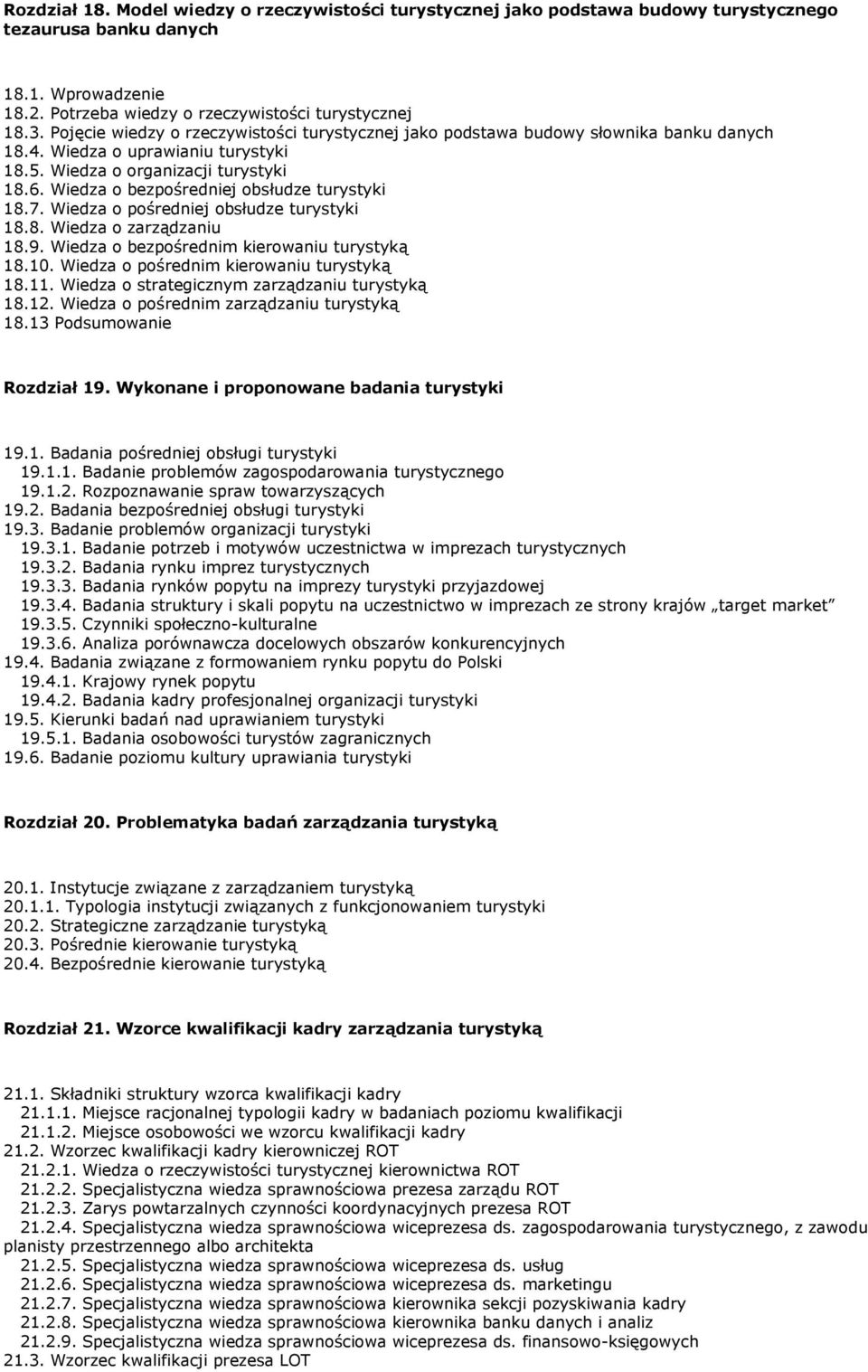 Wiedza o bezpośredniej obsłudze turystyki 18.7. Wiedza o pośredniej obsłudze turystyki 18.8. Wiedza o zarządzaniu 18.9. Wiedza o bezpośrednim kierowaniu turystyką 18.10.