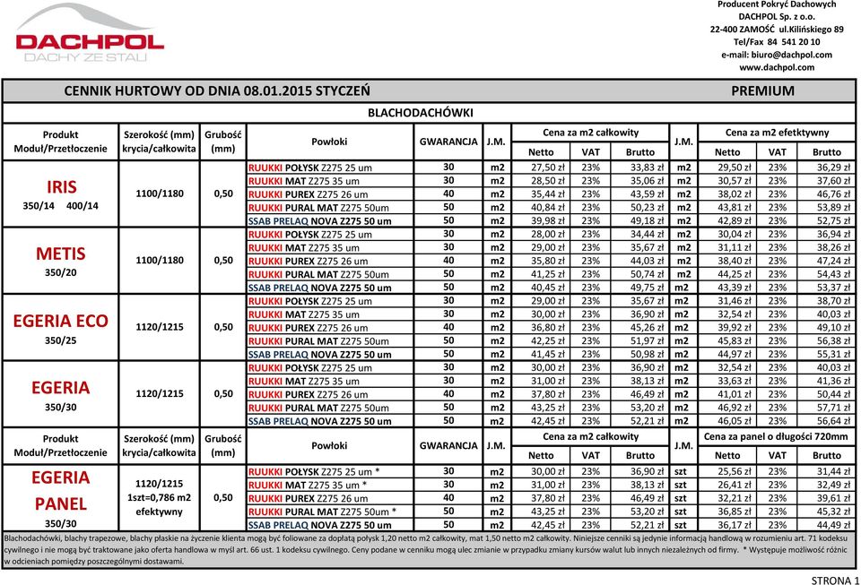 zł m2 30,57 zł 23% 37,60 zł IRIS 1100/1180 RUUKKI PUREX Z275 26 um 40 m2 35,44 zł 23% 43,59 zł m2 38,02 zł 23% 46,76 zł 350/14 400/14 RUUKKI PURAL MAT Z275 50um 50 m2 40,84 zł 23% 50,23 zł m2 43,81