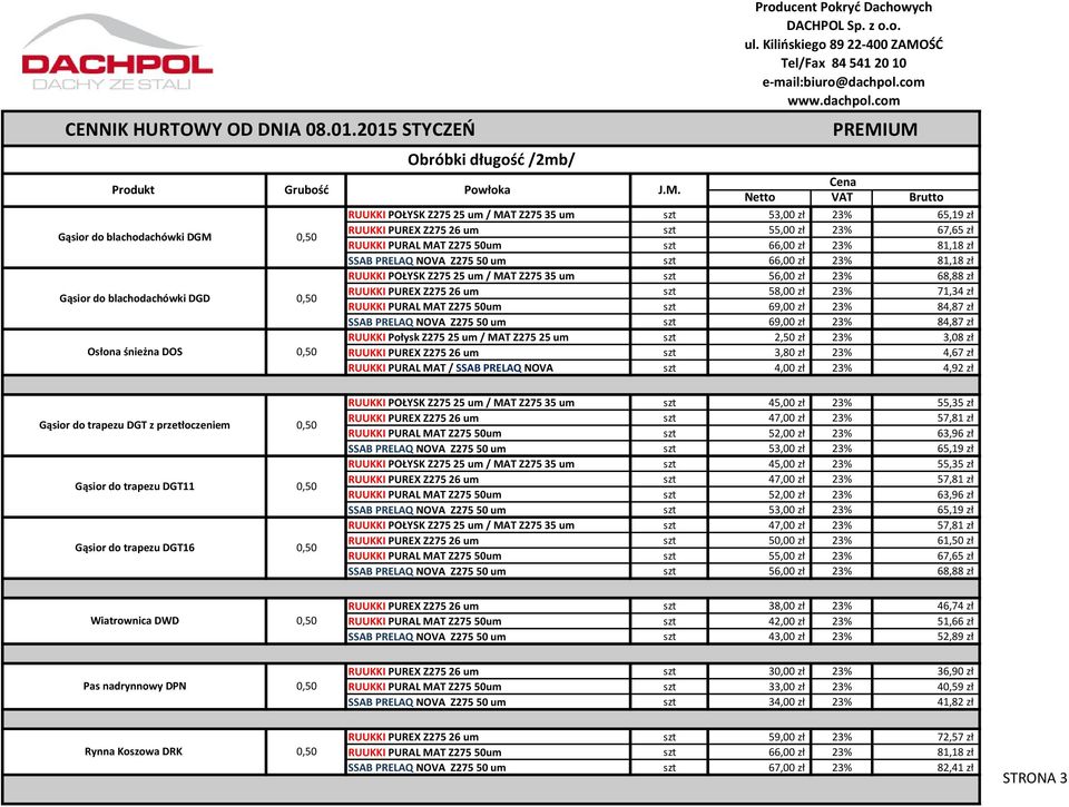 blachodachówki DGD RUUKKI PUREX Z275 26 um szt 58,00 zł 23% 71,34 zł RUUKKI PURAL MAT Z275 50um szt 69,00 zł 23% 84,87 zł SSAB PRELAQ NOVA Z275 50 um szt 69,00 zł 23% 84,87 zł RUUKKI Połysk Z275 25