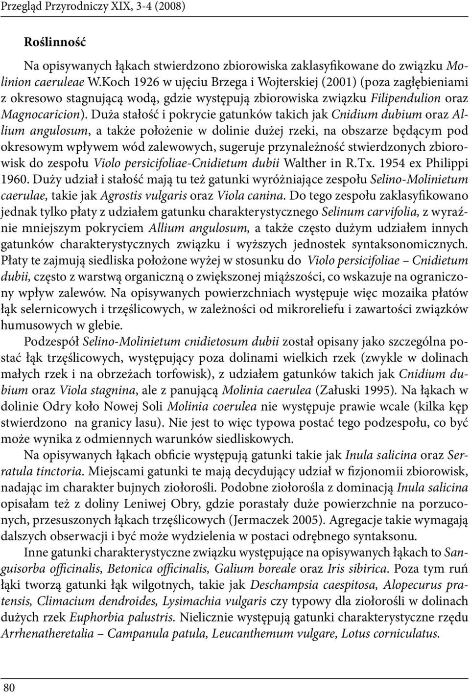 Duża stałość i pokrycie gatunków takich jak Cnidium dubium oraz Allium angulosum, a także położenie w dolinie dużej rzeki, na obszarze będącym pod okresowym wpływem wód zalewowych, sugeruje