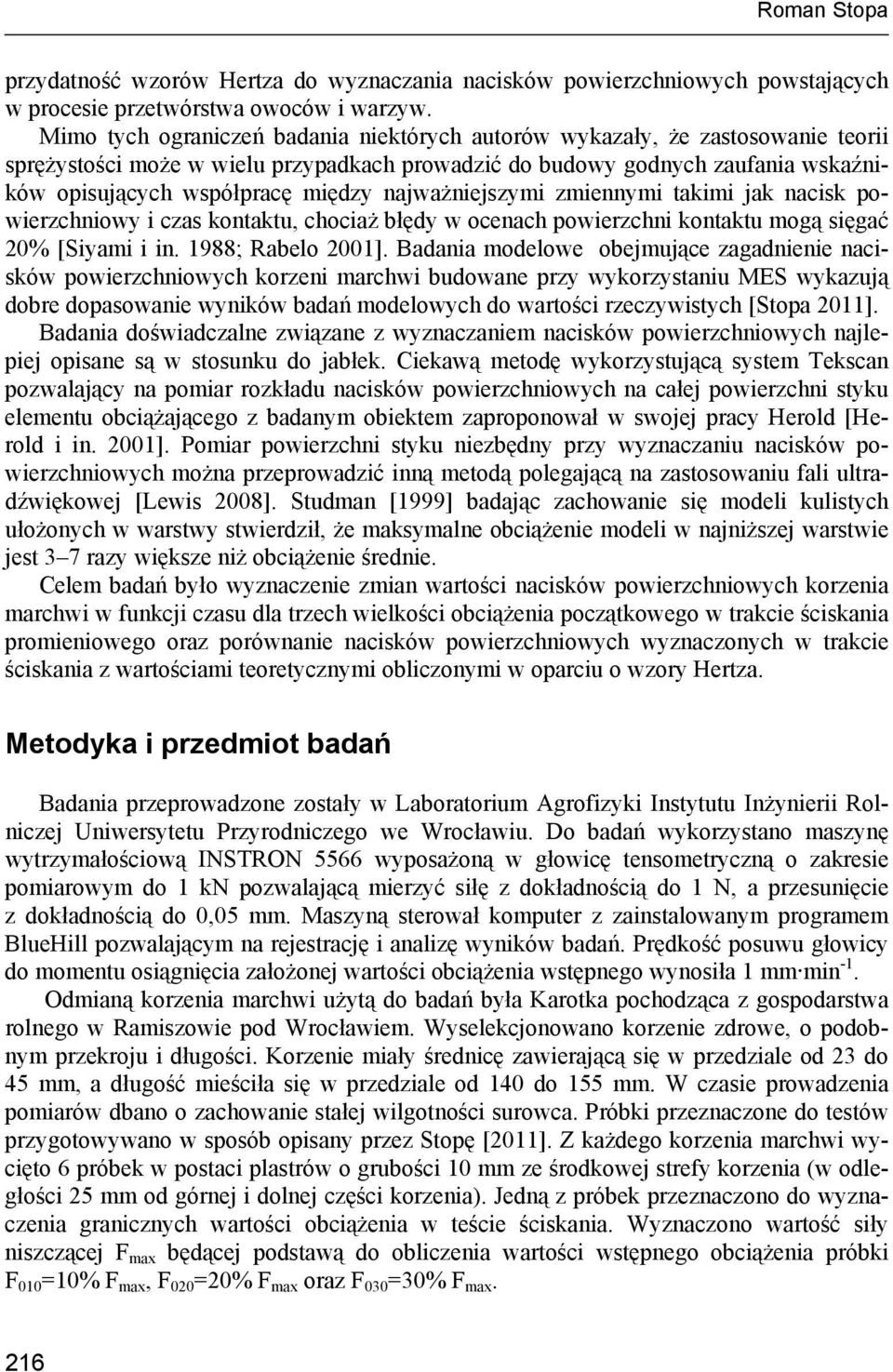 najważniejszymi zmiennymi takimi jak nacisk powierzchniowy i czas kontaktu, chociaż błędy w ocenach powierzchni kontaktu mogą sięgać 20% [Siyami i in. 1988; Rabelo 2001].