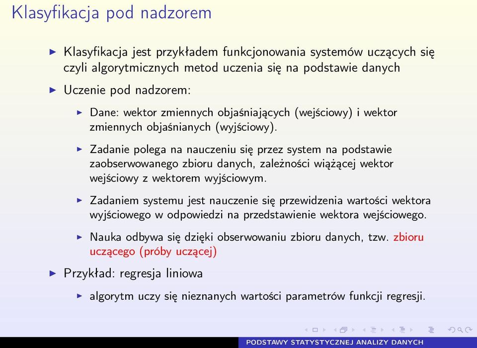 Zadanie polega na nauczeniu się przez system na podstawie zaobserwowanego zbioru danych, zależności wiążącej wektor wejściowy z wektorem wyjściowym.