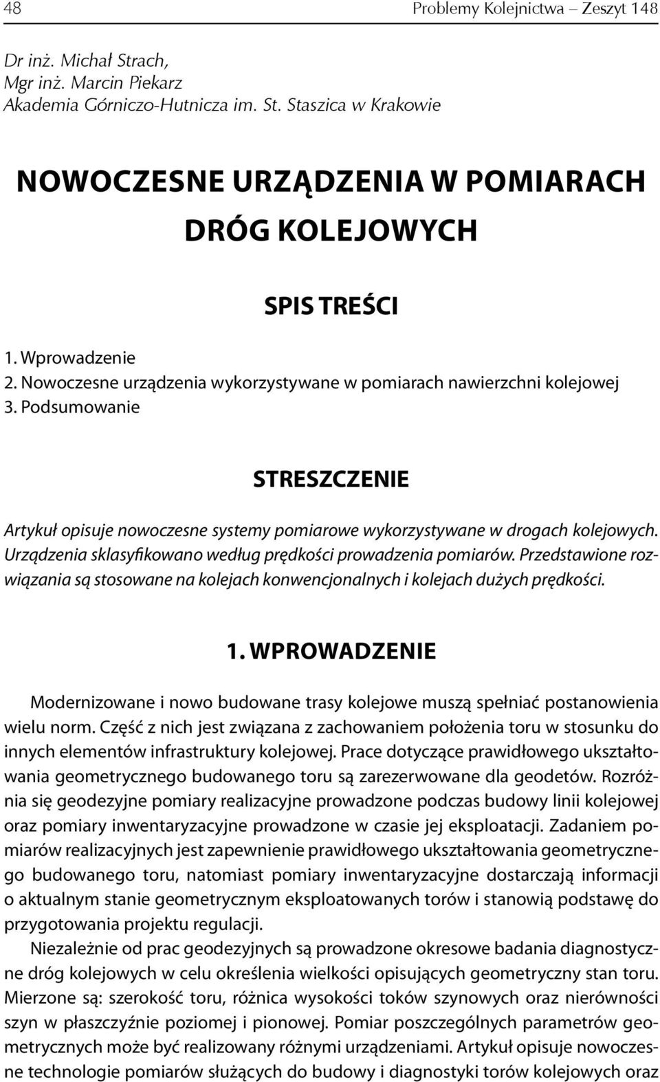 Urządzenia sklasyfikowano według prędkości prowadzenia pomiarów. Przedstawione rozwiązania są stosowane na kolejach konwencjonalnych i kolejach dużych prędkości. 1.