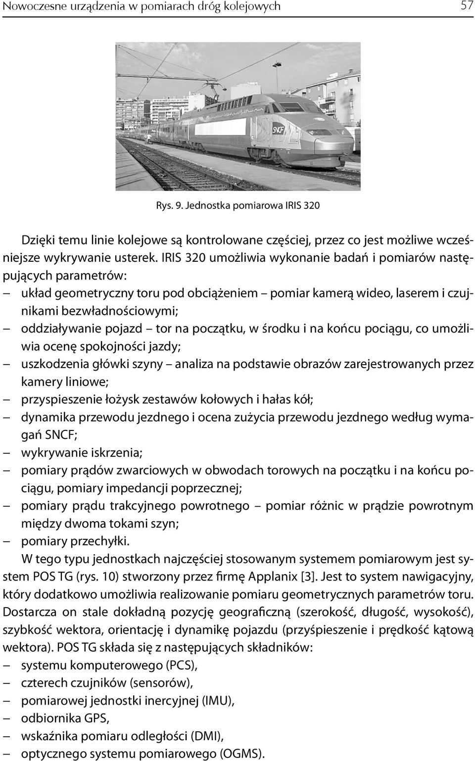 na początku, w środku i na końcu pociągu, co umożliwia ocenę spokojności jazdy; uszkodzenia główki szyny analiza na podstawie obrazów zarejestrowanych przez kamery liniowe; przyspieszenie łożysk