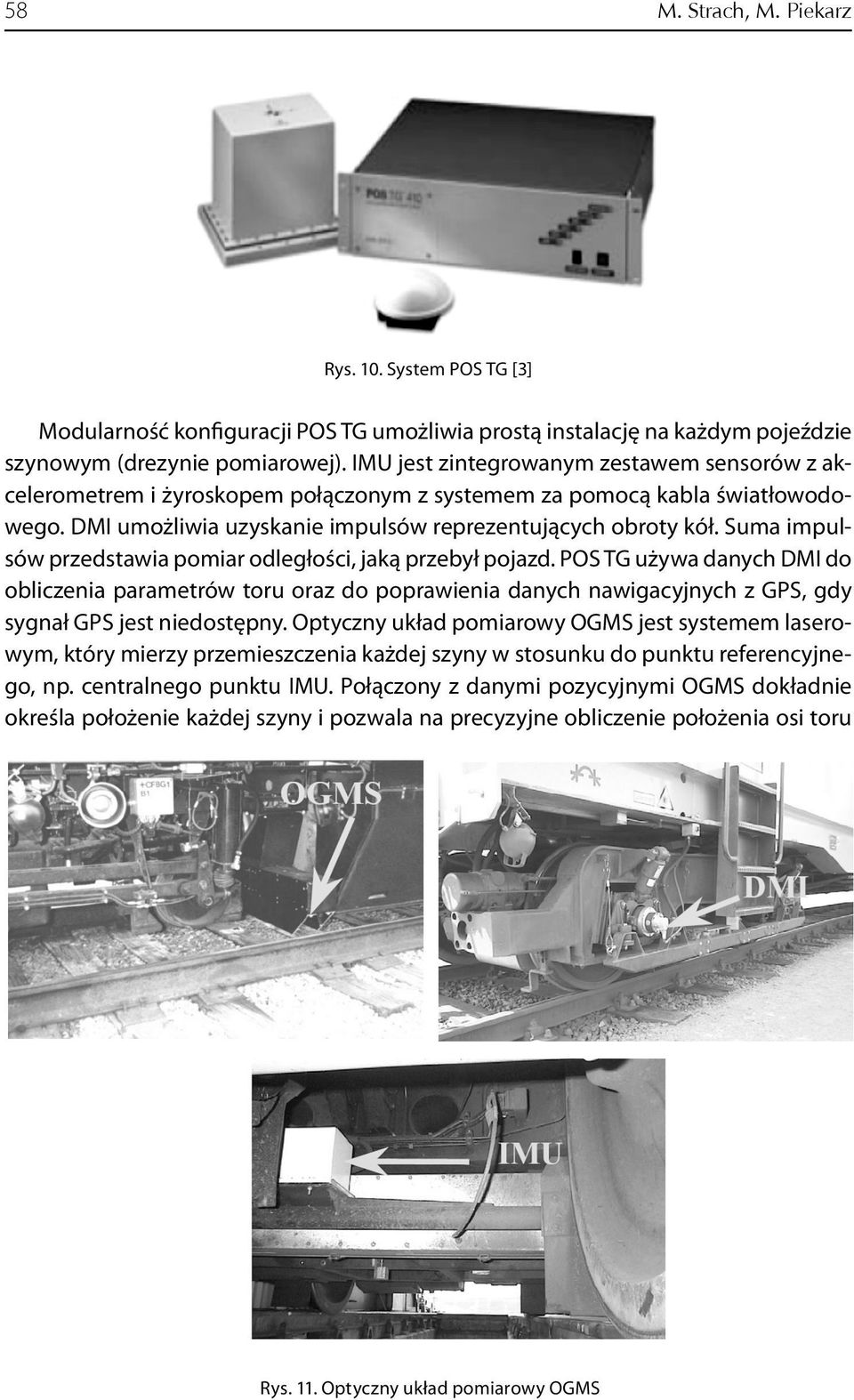 Suma impulsów przedstawia pomiar odległości, jaką przebył pojazd. POS TG używa danych DMI do obliczenia parametrów toru oraz do poprawienia danych nawigacyjnych z GPS, gdy sygnał GPS jest niedostępny.