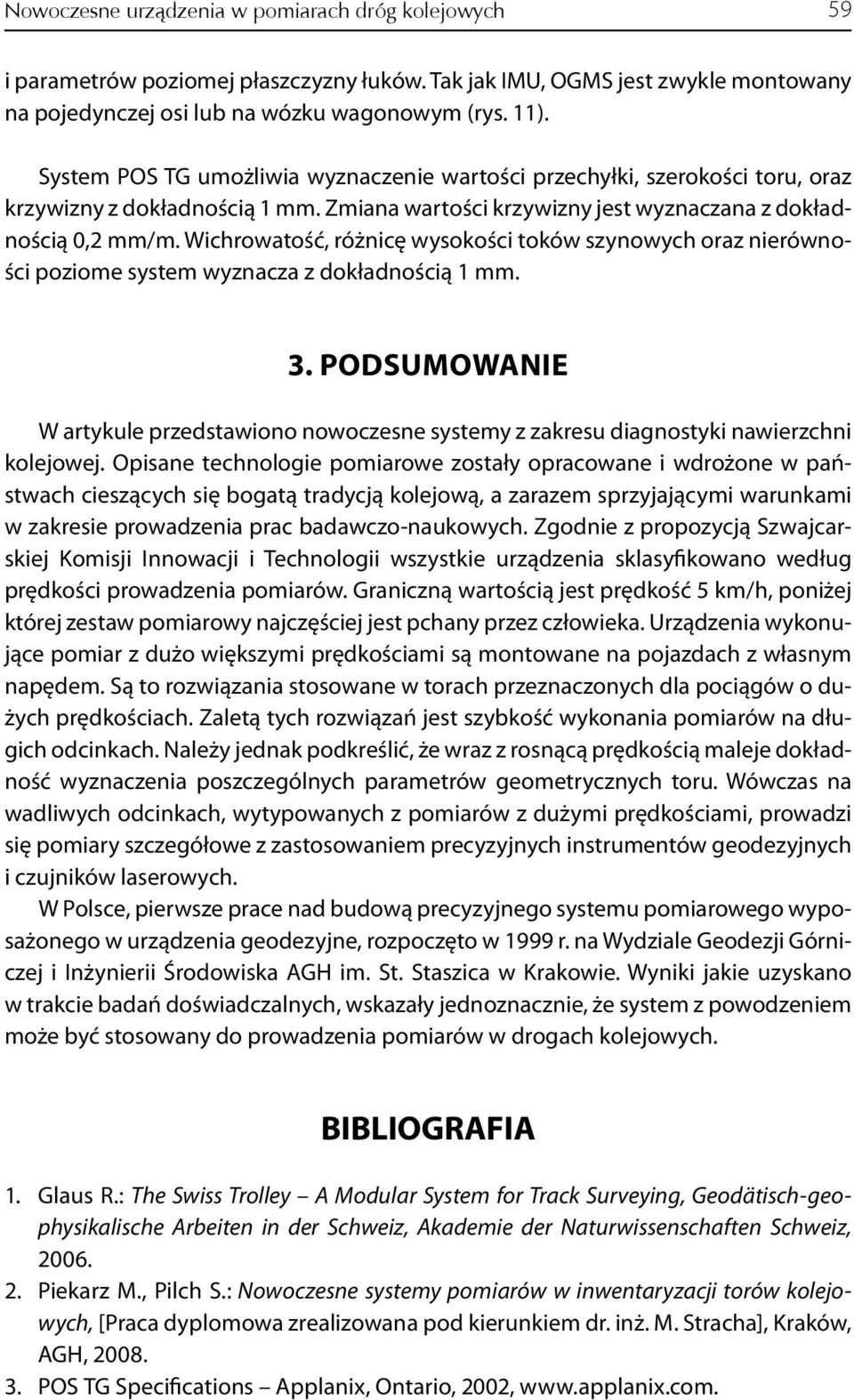 Wichrowatość, różnicę wysokości toków szynowych oraz nierówności poziome system wyznacza z dokładnością 1 mm. 3.