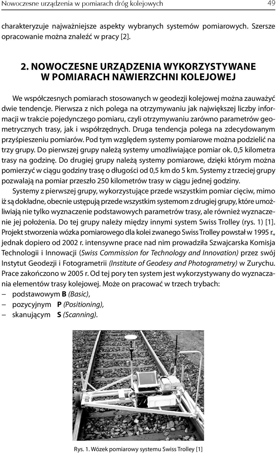 Pierwsza z nich polega na otrzymywaniu jak największej liczby informacji w trakcie pojedynczego pomiaru, czyli otrzymywaniu zarówno parametrów geometrycznych trasy, jak i współrzędnych.