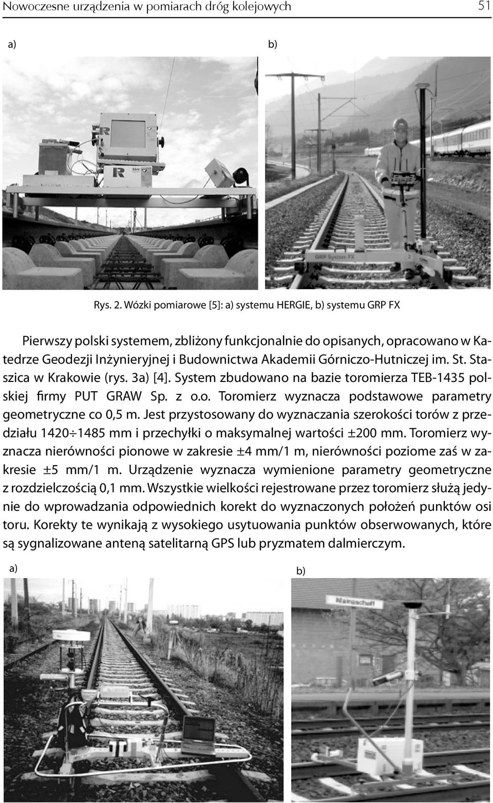 Górniczo-Hutniczej im. St. Staszica w Krakowie (rys. 3a) [4]. System zbudowano na bazie toromierza TEB-1435 polskiej firmy PUT GRAW Sp. z o.o. Toromierz wyznacza podstawowe parametry geometryczne co 0,5 m.