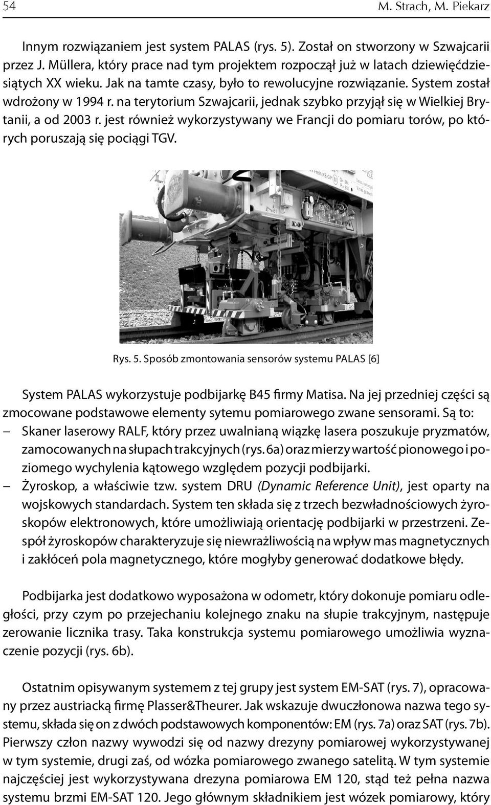 na terytorium Szwajcarii, jednak szybko przyjął się w Wielkiej Brytanii, a od 2003 r. jest również wykorzystywany we Francji do pomiaru torów, po których poruszają się pociągi TGV. Rys. 5.